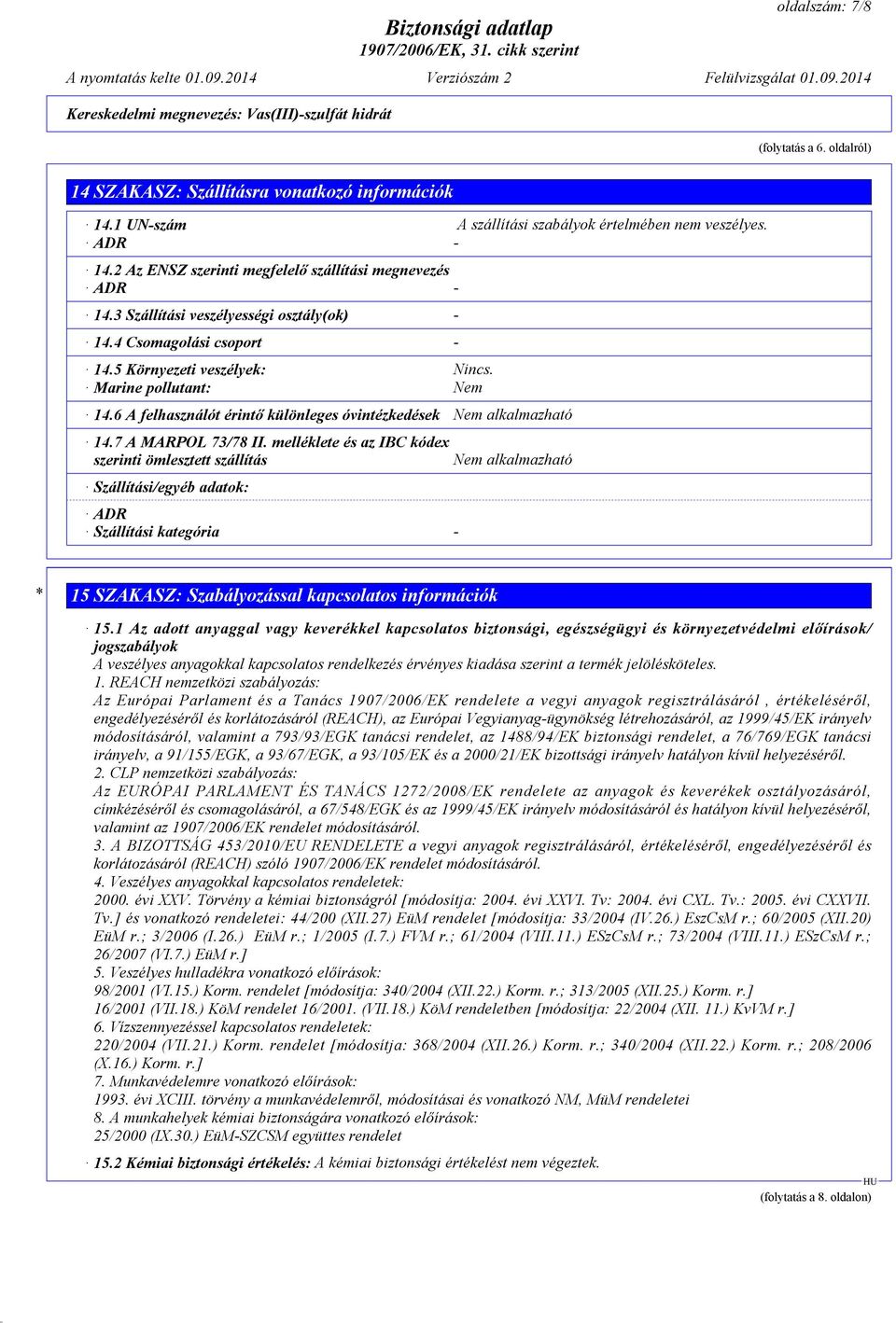 6 A felhasználót érintő különleges óvintézkedések Nem alkalmazható 14.7 A MARPOL 73/78 II.