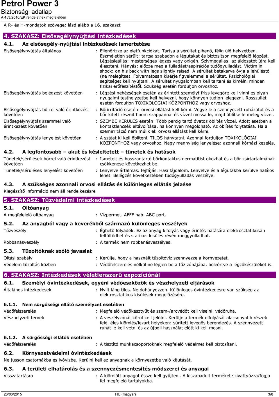 Az elsősegély-nyújtási intézkedések ismertetése Elsősegélynyújtás általános Elsősegélynyújtás belégzést követően Elsősegélynyújtás bőrrel való érintkezést követően Elsősegélynyújtás szemmel való