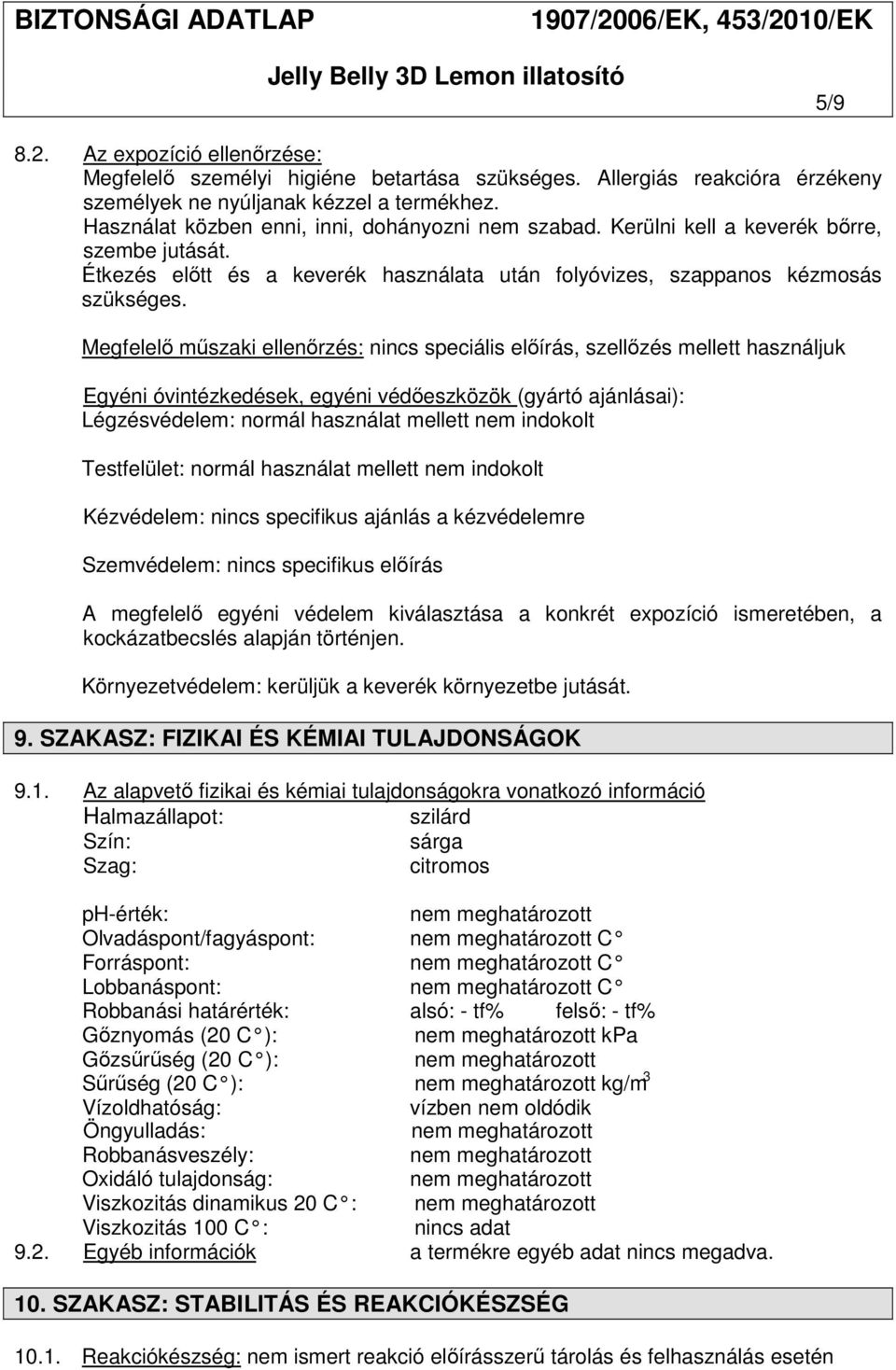 Megfelelő műszaki ellenőrzés: nincs speciális előírás, szellőzés mellett használjuk Egyéni óvintézkedések, egyéni védőeszközök (gyártó ajánlásai): Légzésvédelem: normál használat mellett nem indokolt