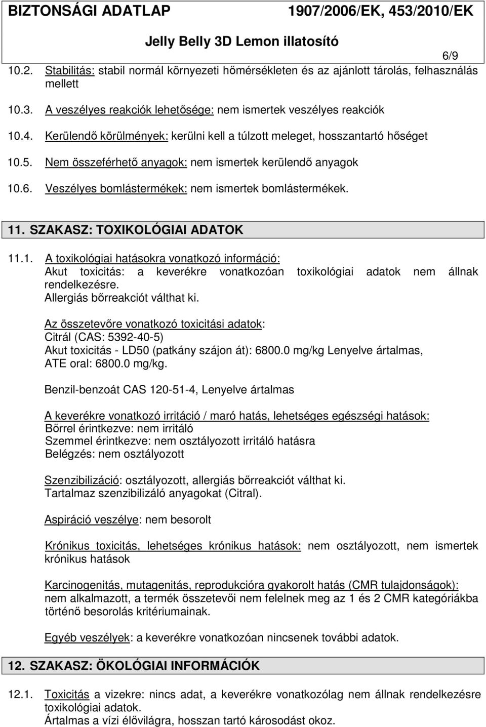 11. SZAKASZ: TOXIKOLÓGIAI ADATOK 11.1. A toxikológiai hatásokra vonatkozó információ: Akut toxicitás: a keverékre vonatkozóan toxikológiai adatok nem állnak rendelkezésre.