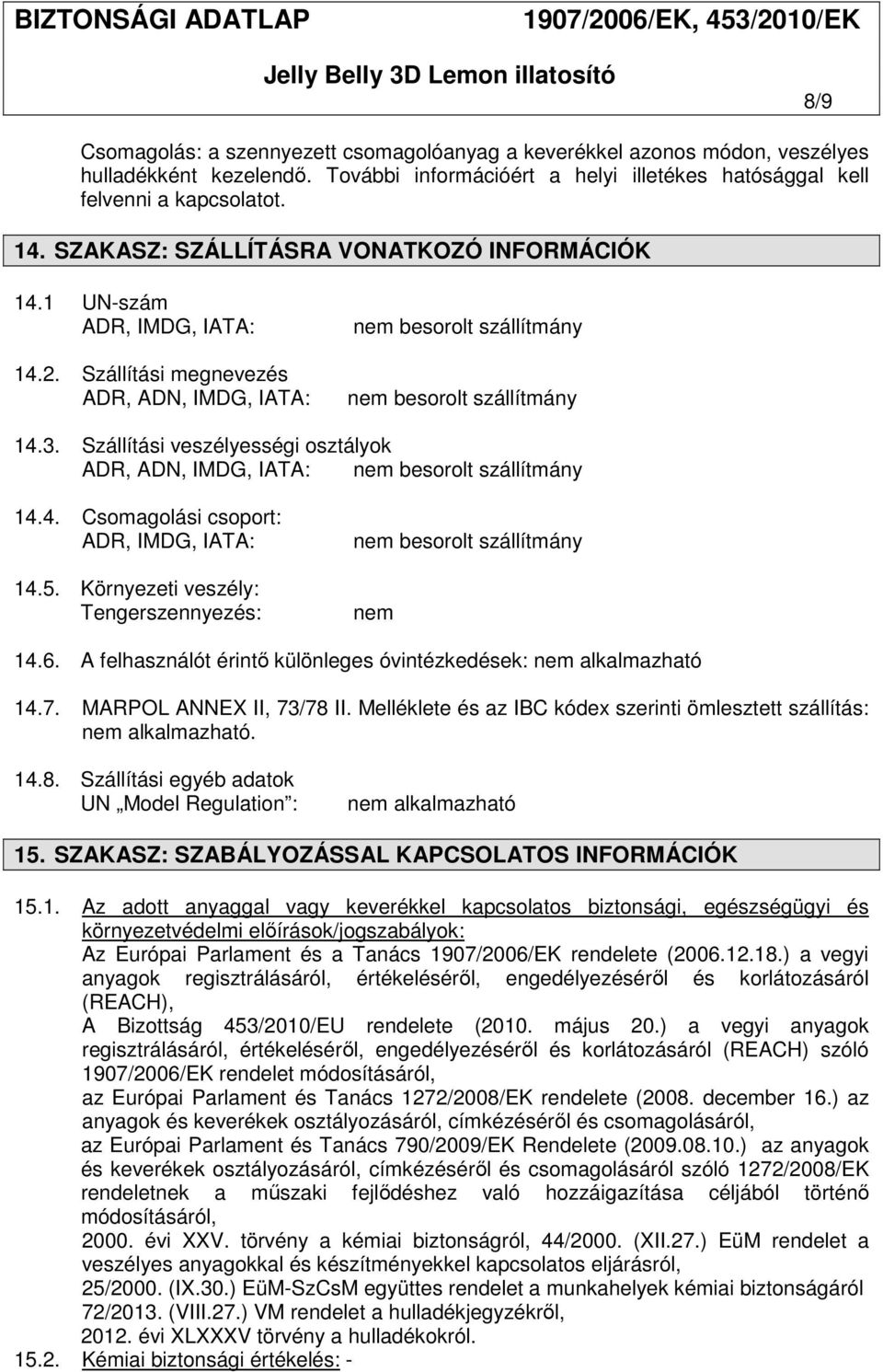 Szállítási veszélyességi osztályok ADR, ADN, IMDG, IATA: nem besorolt szállítmány 14.4. Csomagolási csoport: ADR, IMDG, IATA: 14.5.