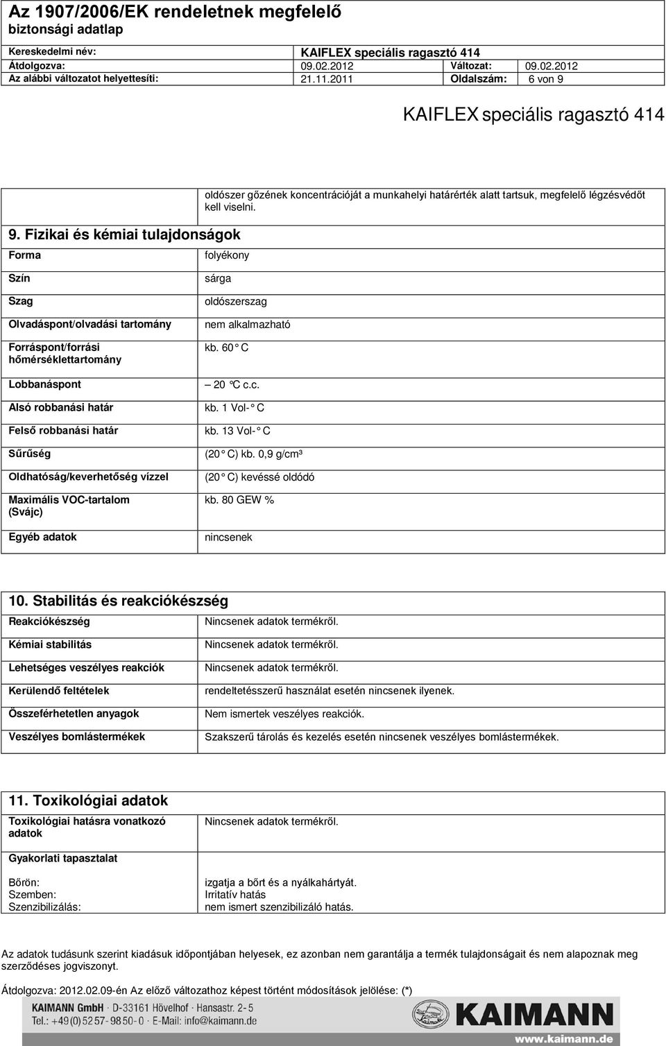 folyékony Szín Szag Olvadáspont/olvadási tartomány Forráspont/forrási hőmérséklettartomány Lobbanáspont Alsó robbanási határ Felső robbanási határ Sűrűség Oldhatóság/keverhetőség vízzel Maximális