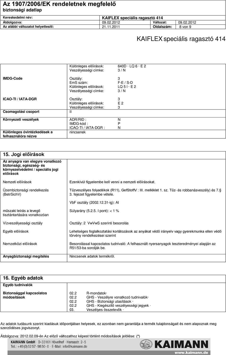 Veszélyességi címke: 3 / N Osztály: 3 Különleges előírások: E 2 Veszélyességi címke: 3 II Környezeti veszélyek ADR/RID : N IMDG-kód : P ICAO-TI / IATA-DGR : N Különleges óvintézkedések a