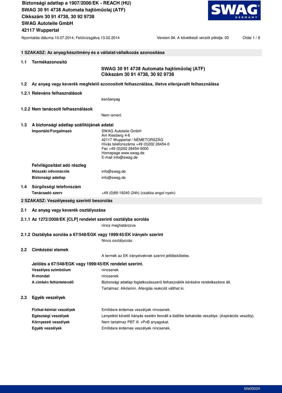 de Felvilágosítást adó részleg Biztonsági adatlap 1.4 Tanácsadó szerv info@swag.de info@swag.de +49 (0)89-19240 (24h) (csakba angol nyelv) 2 SZAKASZ: Veszélyesség szerinti besorolás 2.