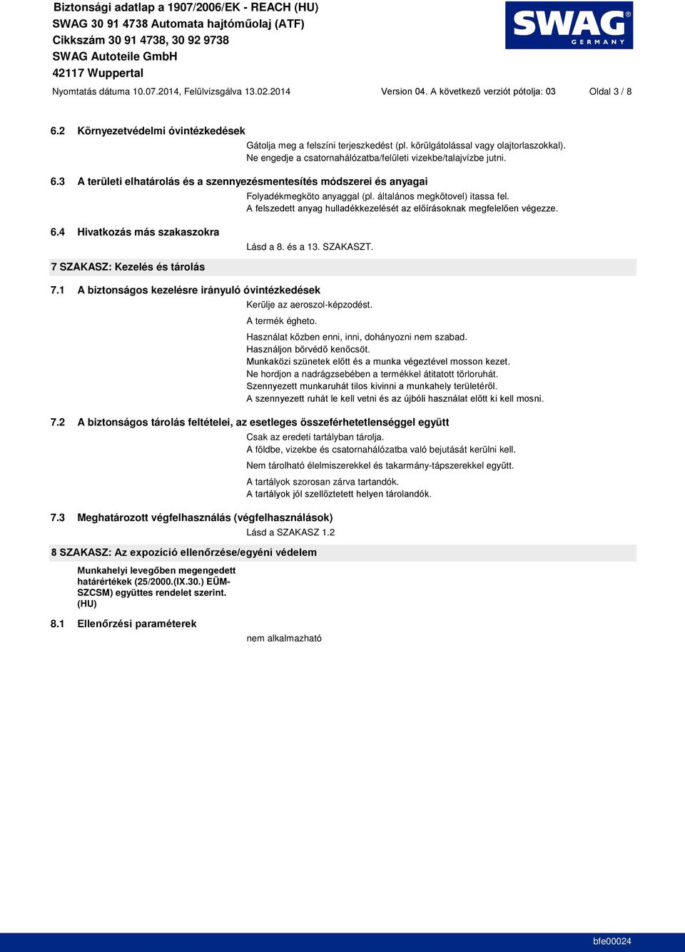 általános megkötovel) itassa fel. 6.4 Hivatkozás más szakaszokra Lásd a 8. és a 13. SZAKASZT. 7 SZAKASZ: Kezelés és tárolás 7.