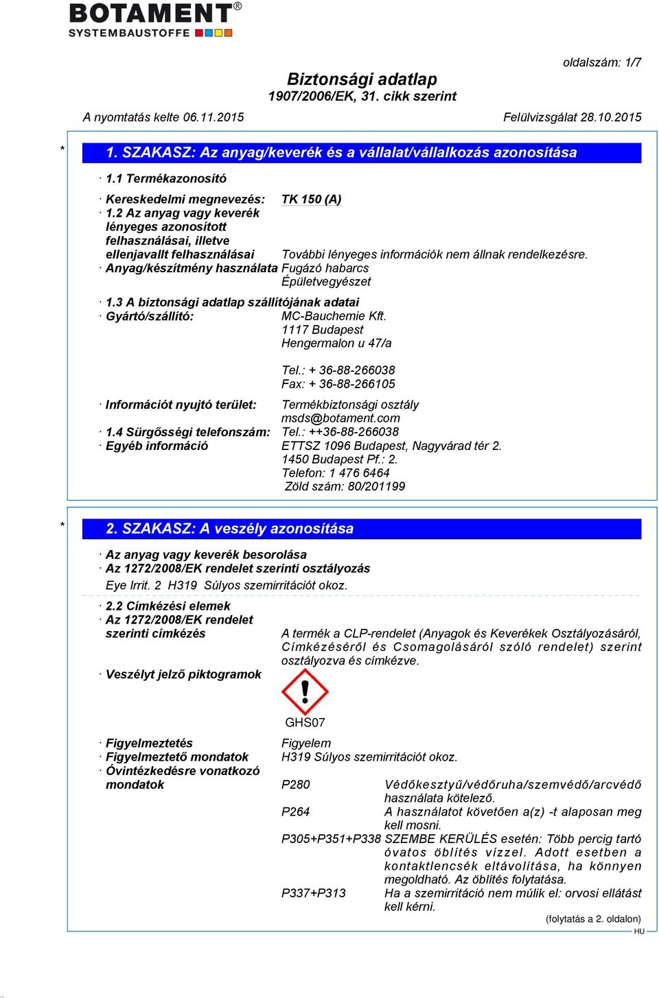 3 A biztonsági adatlap szállítójának adatai Gyártó/szállító: MC-Bauchemie Kft. 1117 Budapest Hengermalon u 47/a Tel.