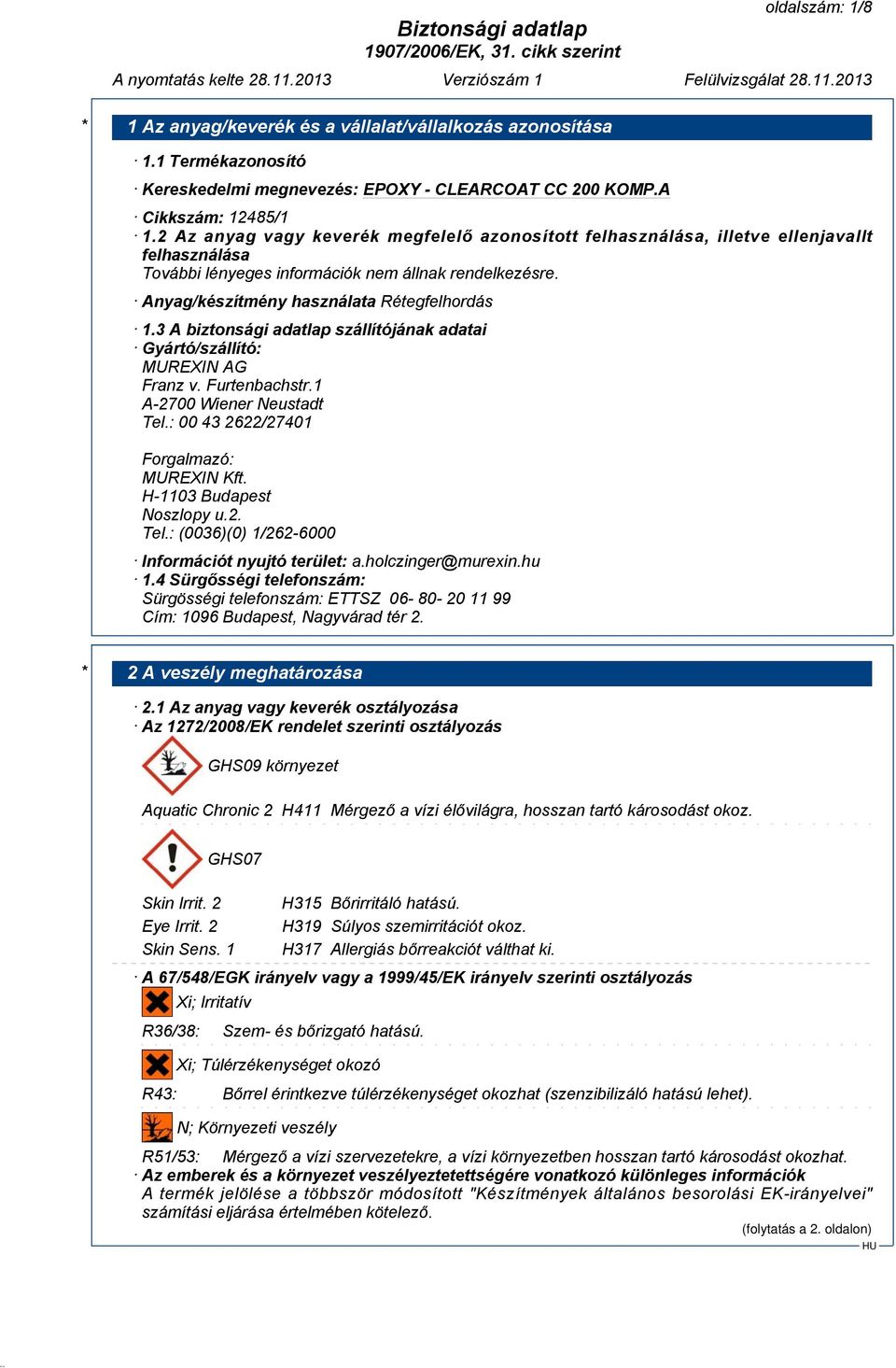 3 A biztonsági adatlap szállítójának adatai Gyártó/szállító: MUREXIN AG Franz v. Furtenbachstr.1 A-2700 Wiener Neustadt Tel.: 00 43 2622/27401 Forgalmazó: MUREXIN Kft. H-1103 Budapest Noszlopy u.2. Tel.: (0036)(0) 1/262-6000 Információt nyujtó terület: a.