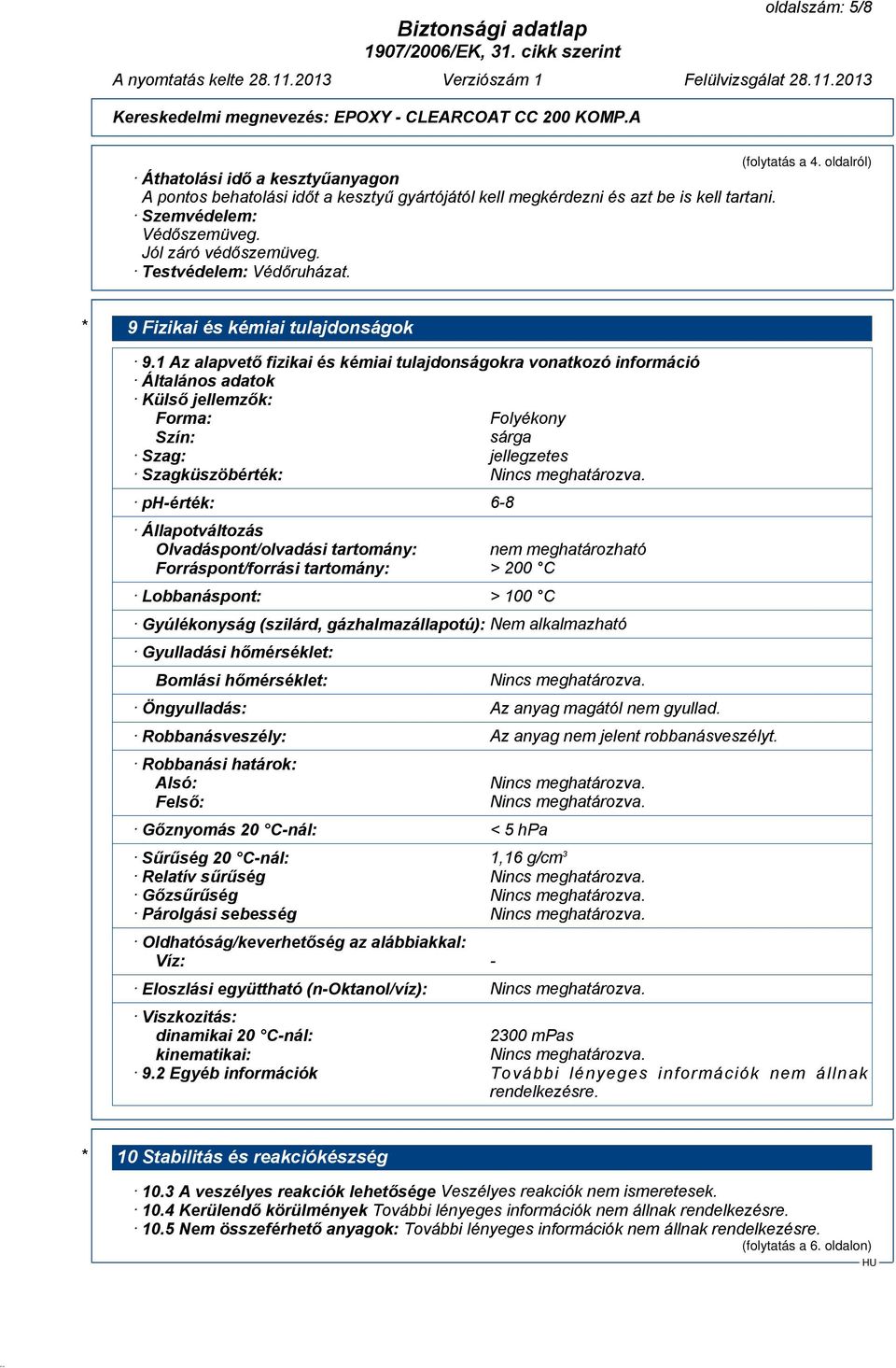 1 Az alapvető fizikai és kémiai tulajdonságokra vonatkozó információ Általános adatok Külső jellemzők: Forma: Folyékony Szín: sárga Szag: jellegzetes Szagküszöbérték: Nincs meghatározva.