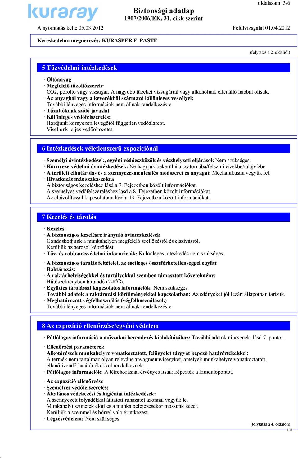 6 Intézkedések véletlenszerű expozíciónál Személyi óvintézkedések, egyéni védőeszközök és vészhelyzeti eljárások Nem szükséges.