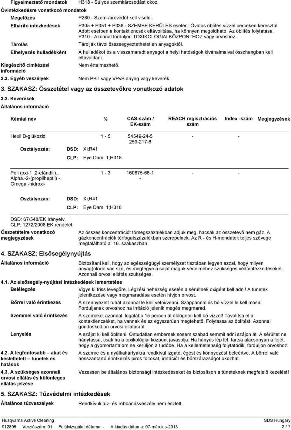 Az öblítés folytatása. P310 Azonnal forduljon TOXIKOLÓGIAI KÖZPONTHOZ vagy orvoshoz. Tárolják távol összeegyeztethetetlen anyagoktól.