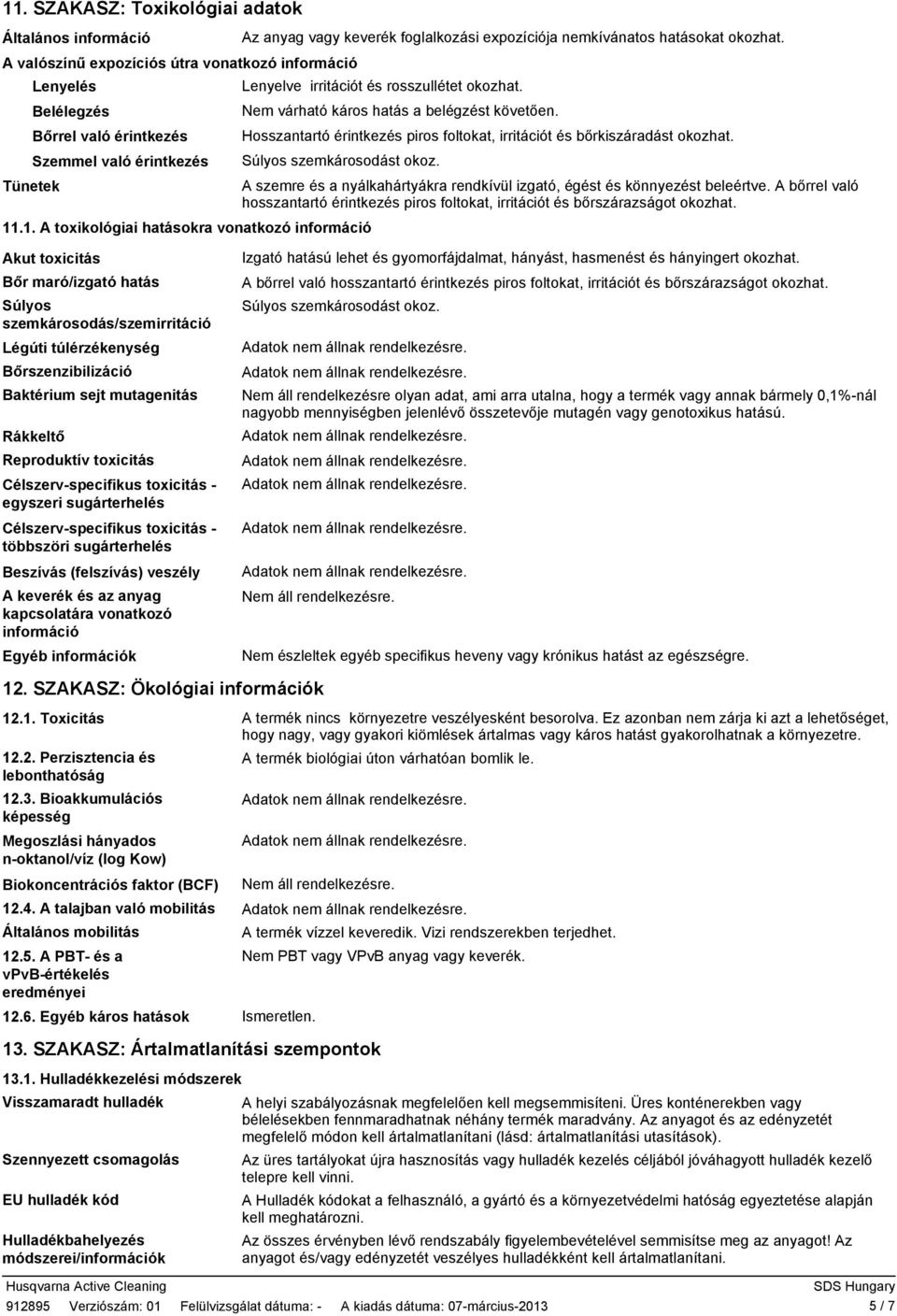 Hosszantartó érintkezés piros foltokat, irritációt és bőrkiszáradást okozhat. Súlyos szemkárosodást okoz. 11