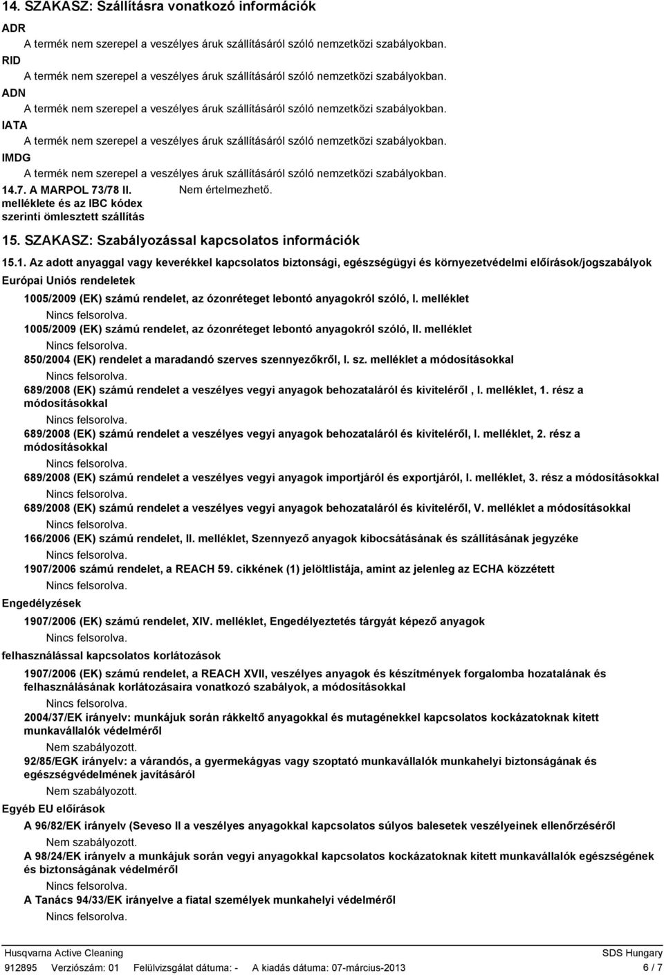 .1. Az adott anyaggal vagy keverékkel kapcsolatos biztonsági, egészségügyi és környezetvédelmi előírások/jogszabályok Európai Uniós rendeletek 1005/2009 (EK) számú rendelet, az ózonréteget lebontó