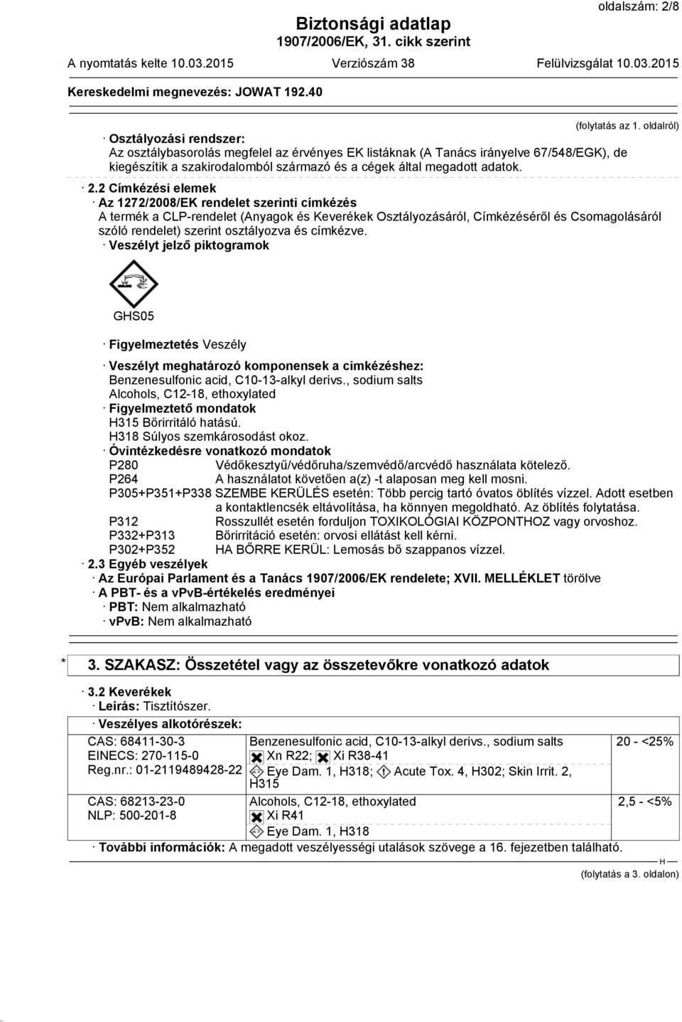 2 Címkézési elemek Az 1272/2008/EK rendelet szerinti címkézés A termék a CLP-rendelet (Anyagok és Keverékek Osztályozásáról, Címkézéséről és Csomagolásáról szóló rendelet) szerint osztályozva és