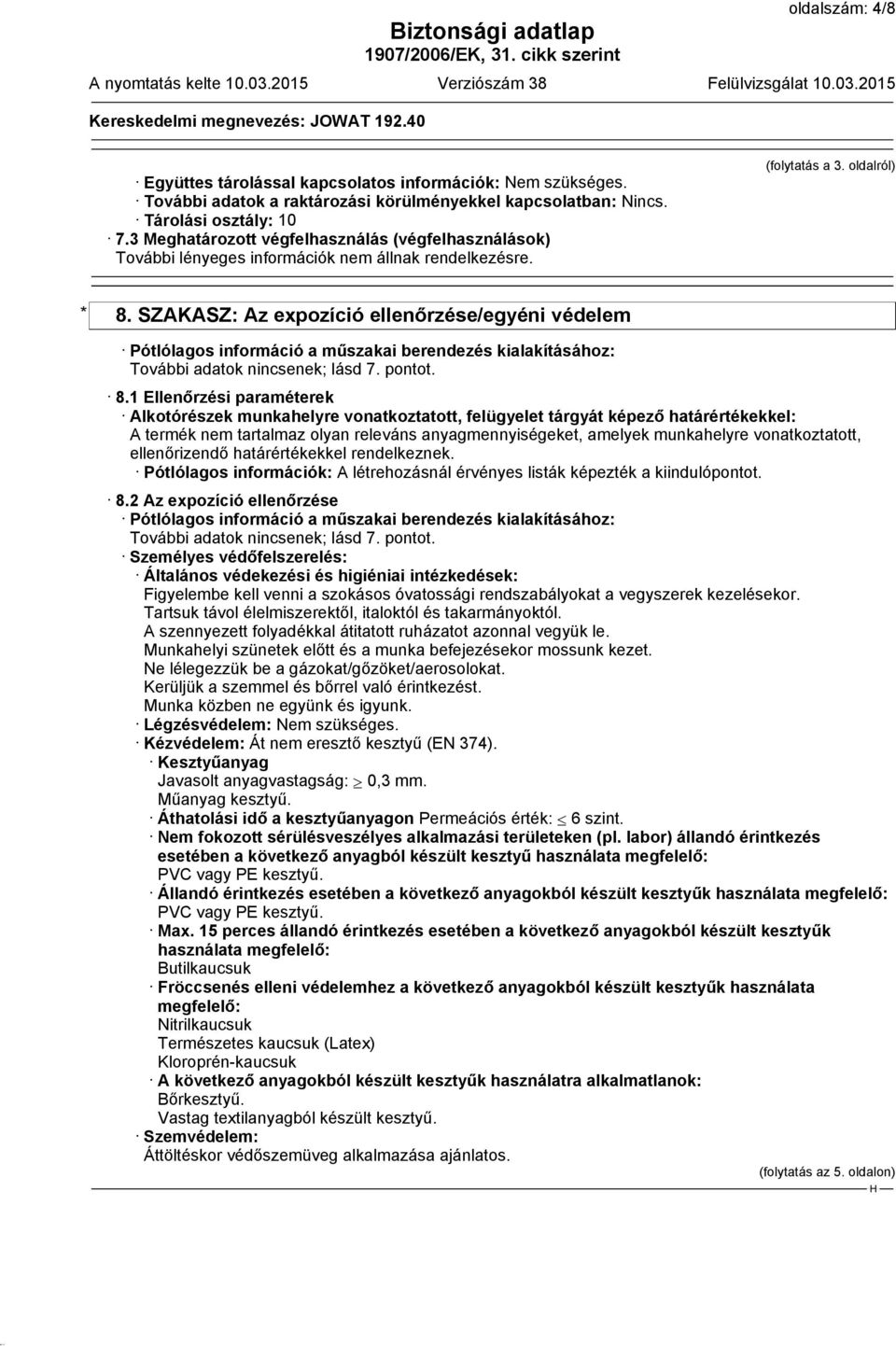 SZAKASZ: Az expozíció ellenőrzése/egyéni védelem Pótlólagos információ a műszakai berendezés kialakításához: További adatok nincsenek; lásd 7. pontot. 8.