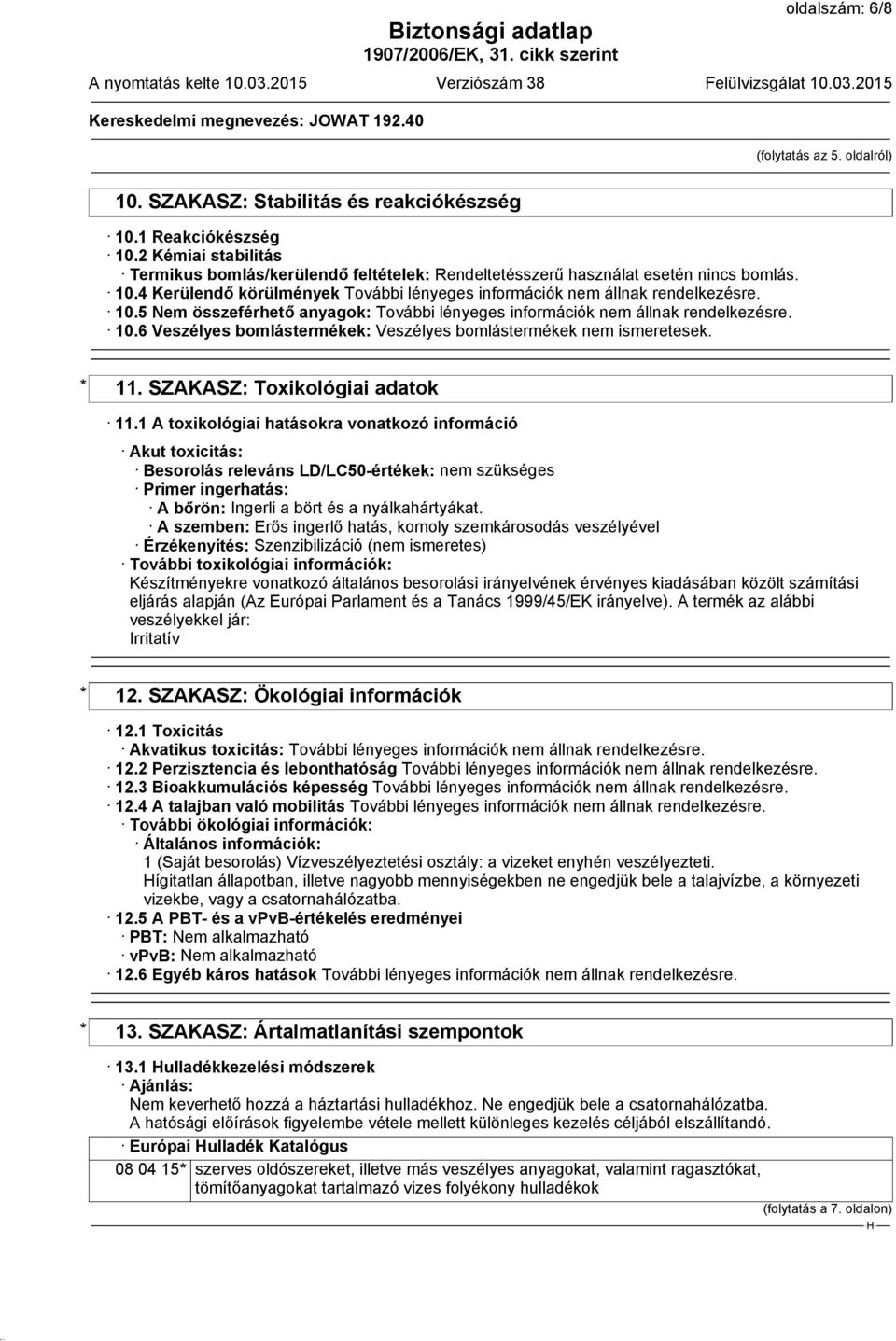 6 Veszélyes bomlástermékek: Veszélyes bomlástermékek nem ismeretesek. * 11. SZAKASZ: Toxikológiai adatok 11.