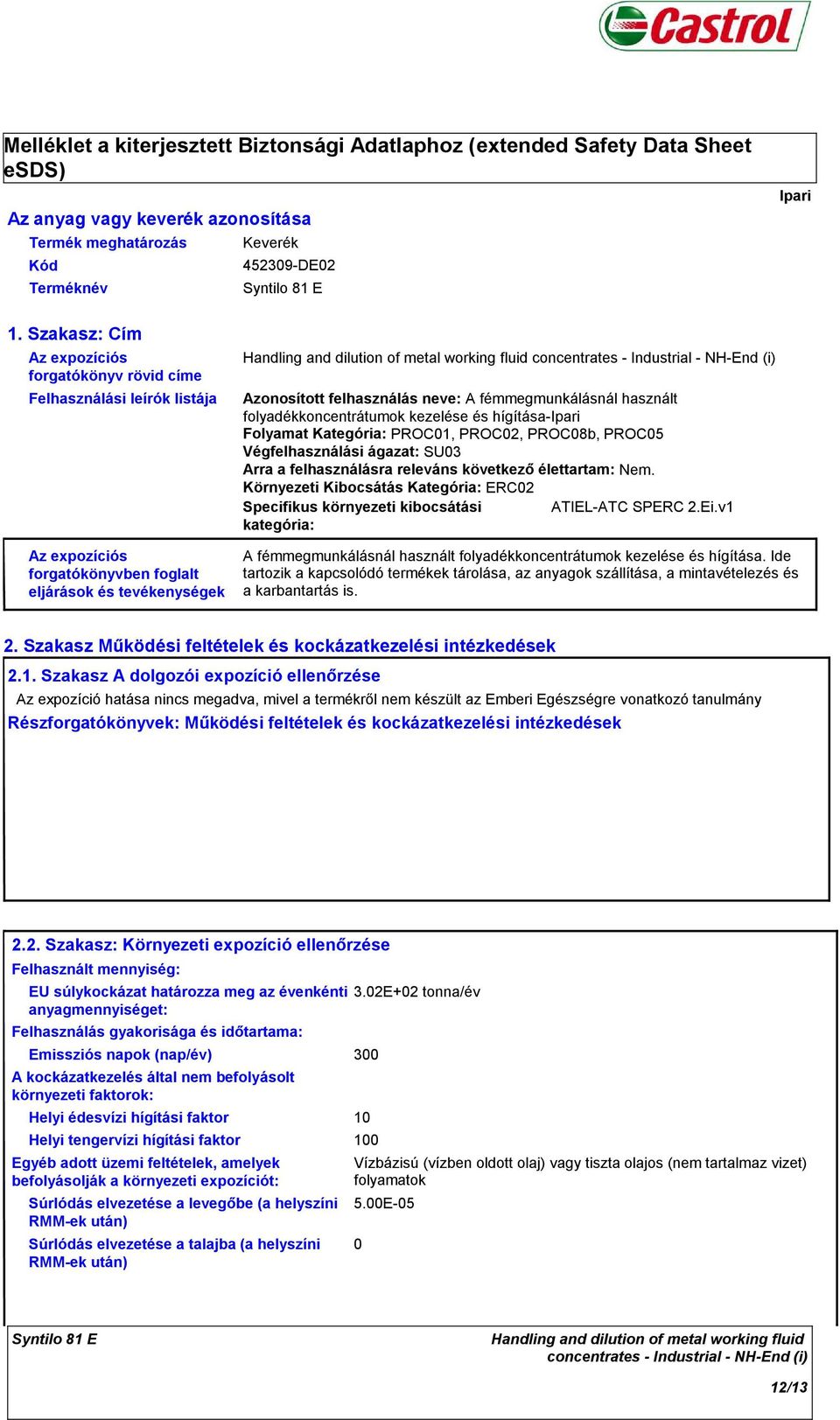 concentrates Industrial NHEnd (i) Azonosított felhasználás neve: A fémmegmunkálásnál használt folyadékkoncentrátumok kezelése és hígításaipari Folyamat Kategória: PROC01, PROC02, PROC08b, PROC05