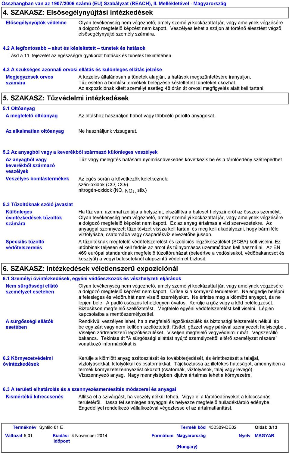 Veszélyes lehet a szájon át történő élesztést végző elsősegélynyújtó személy számára. 4.2 A legfontosabb akut és késleltetett tünetek és hatások Lásd a 11.