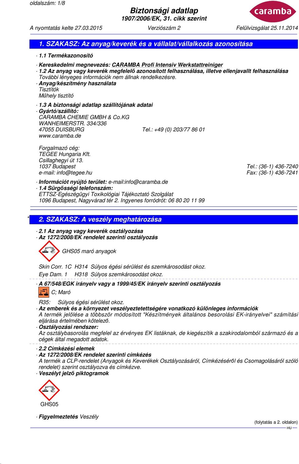 3 A biztonsági adatlap szállítójának adatai Gyártó/szállító: CARAMBA CHEMIE GMBH & Co.KG WANHEIMERSTR. 334/336 47055 DUISBURG Tel.: +49 (0) 203/77 86 01 www.caramba.