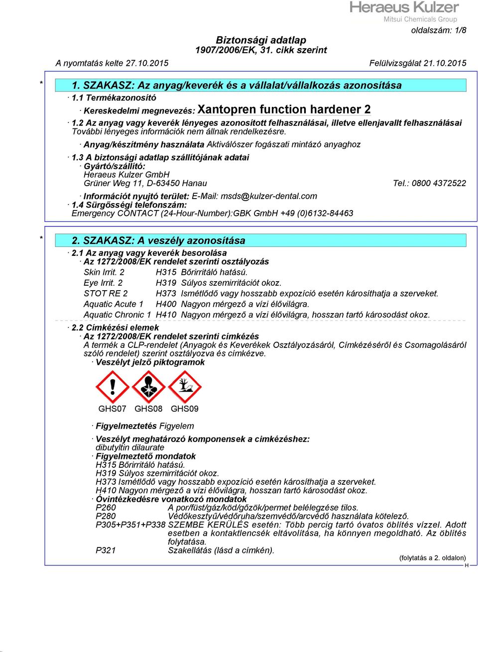 3 A biztonsági adatlap szállítójának adatai Gyártó/szállító: eraeus Kulzer Gmb Grüner Weg 11, D-63450 anau Tel.: 0800 4372522 Információt nyujtó terület: E-Mail: msds@kulzer-dental.com 1.