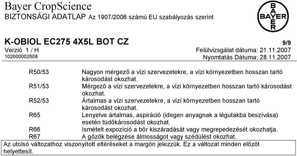 R52/53 Ártalmas a vízi szervezetekre, a vízi környezetben hosszan tartó károsodást okozhat.