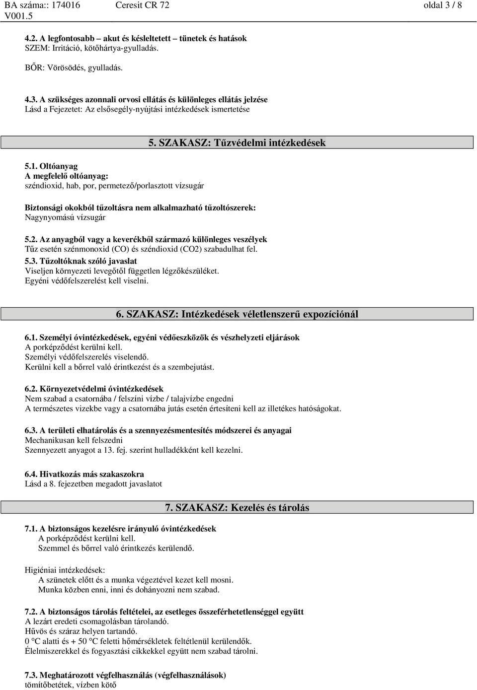 SZAKASZ: Tűzvédelmi intézkedések Biztonsági okokból tűzoltásra nem alkalmazható tűzoltószerek: Nagynyomású vízsugár 5.2.