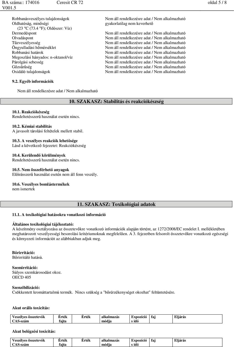 gyakorlatilag nem keverhető 9.2. Egyéb információk 10.1. Reakciókészség Rendeltetésszerű használat esetén nincs. 10.2. Kémiai stabilitás A javasolt tárolási feltételek mellett stabil. 10.3.