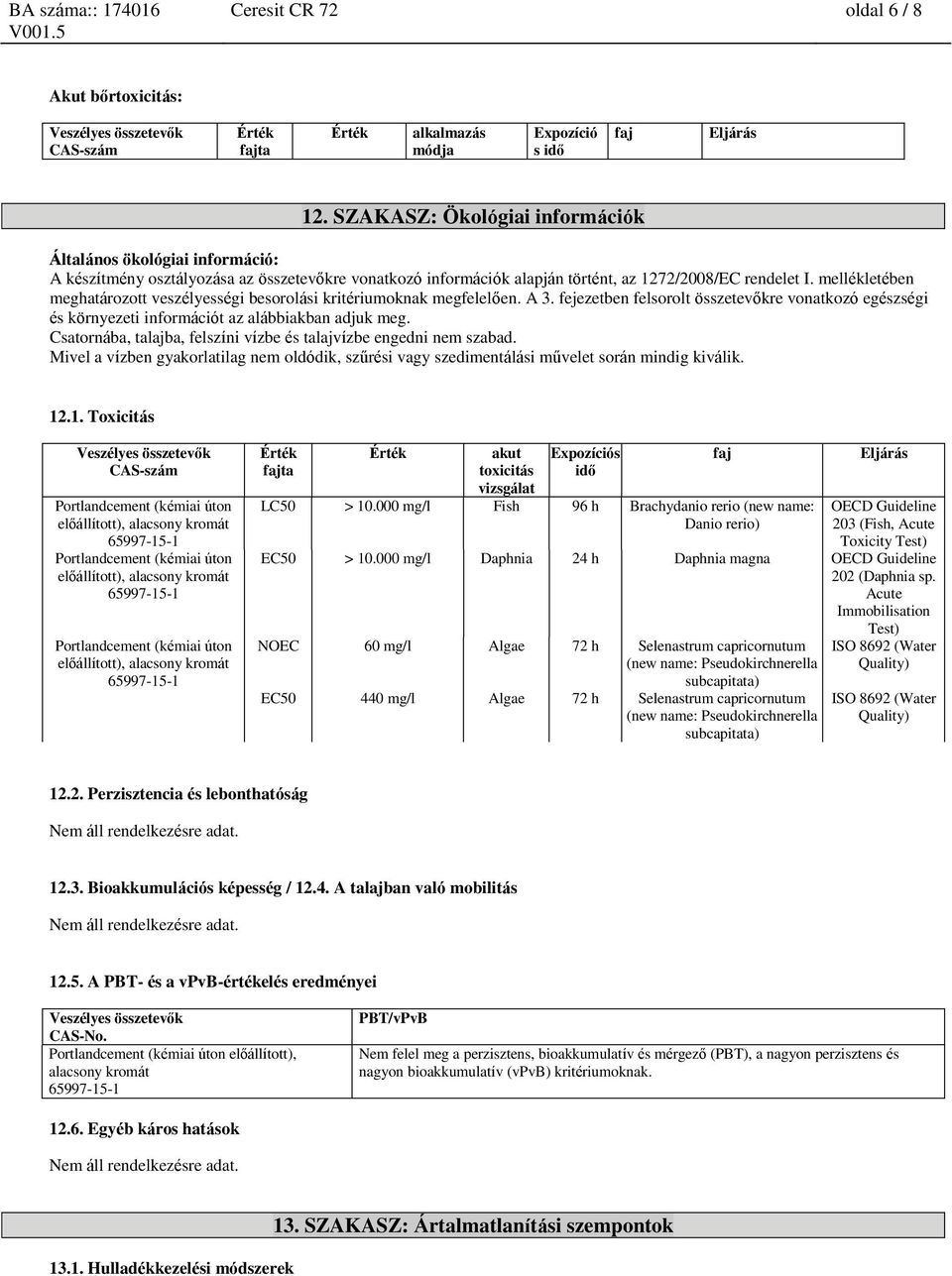 mellékletében meghatározott veszélyességi besorolási kritériumoknak megfelelően. A 3. fejezetben felsorolt összetevőkre vonatkozó egészségi és környezeti információt az alábbiakban adjuk meg.