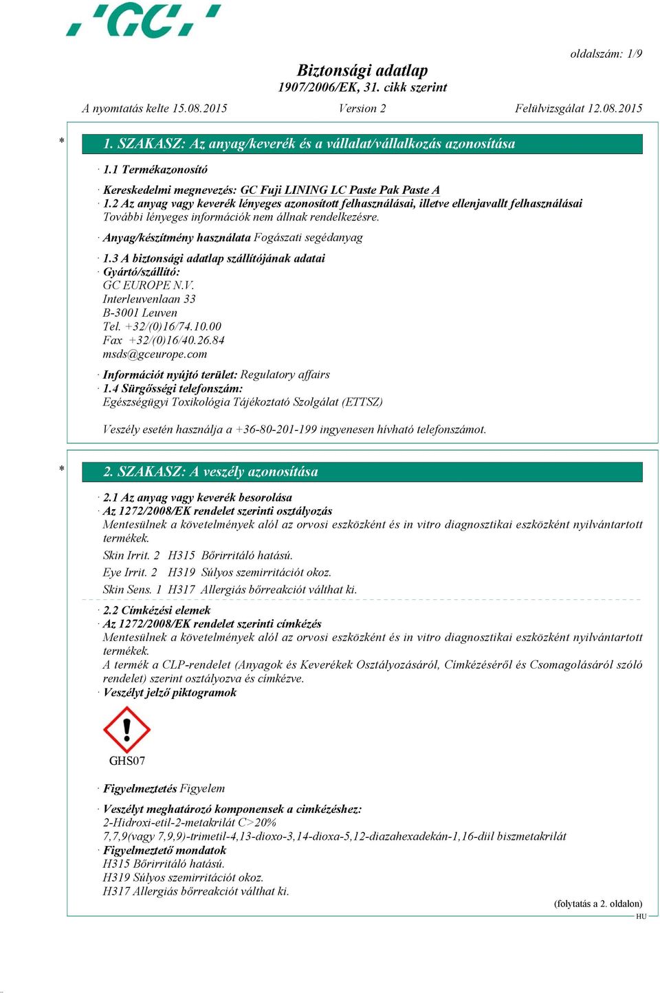 3 A biztonsági adatlap szállítójának adatai Gyártó/szállító: GC EUROPE N.V. Interleuvenlaan 33 B-3001 Leuven Tel. +32/(0)16/74.10.00 Fax +32/(0)16/40.26.84 msds@gceurope.