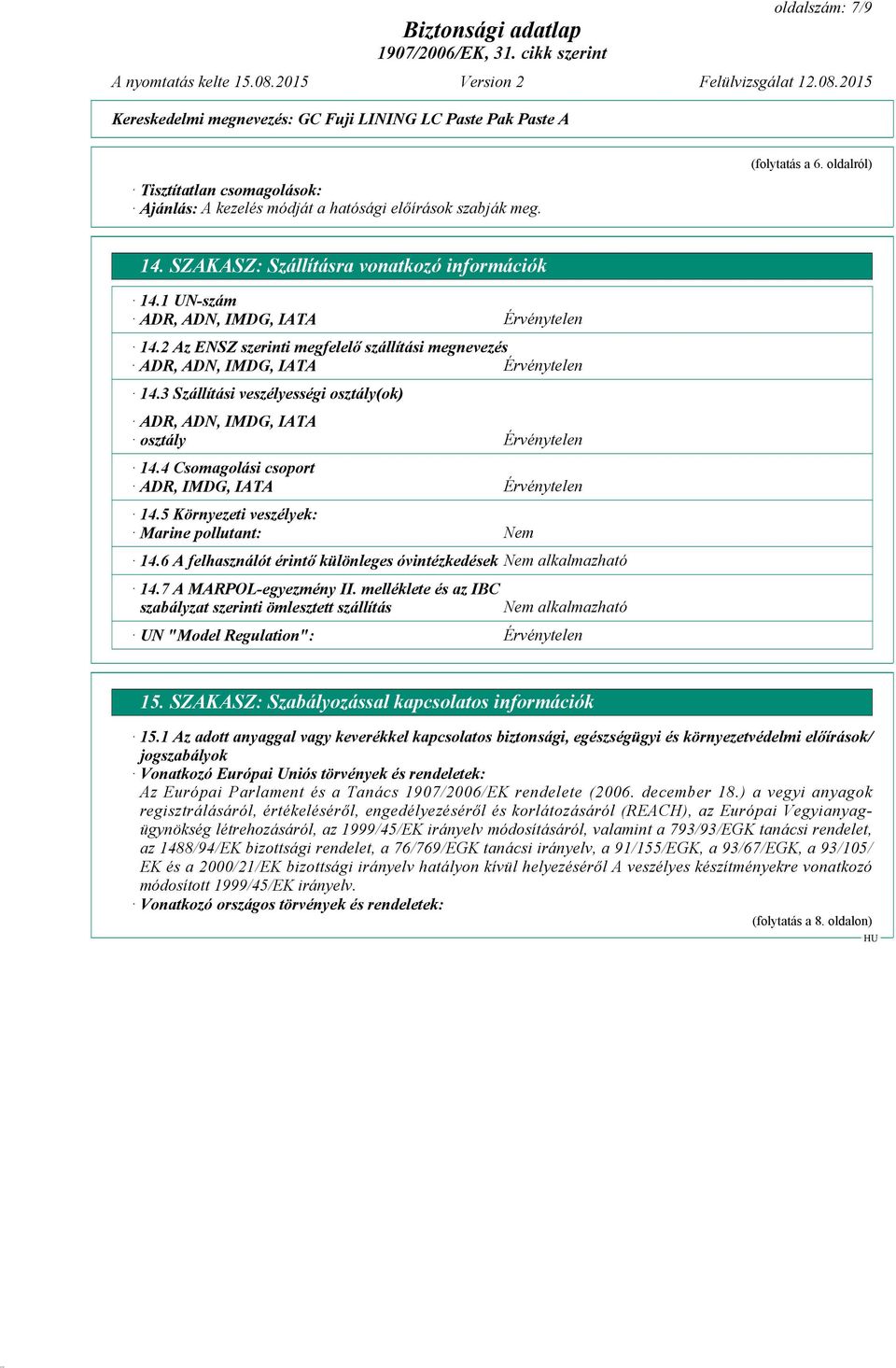 4 Csomagolási csoport ADR, IMDG, IATA 14.5 Környezeti veszélyek: Marine pollutant: Nem 14.6 A felhasználót érintő különleges óvintézkedések Nem alkalmazható 14.7 A MARPOL-egyezmény II.