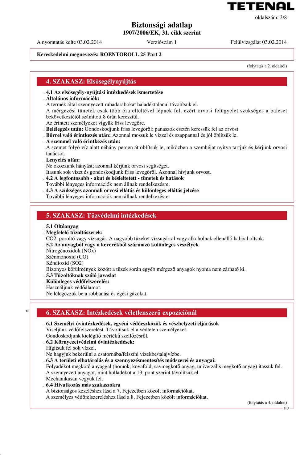 A mérgezési tünetek csak több óra elteltével lépnek fel, ezért orvosi felügyelet szükséges a baleset bekövetkeztétől számított 8 órán keresztül. Az érintett személyeket vigyük friss levegőre.