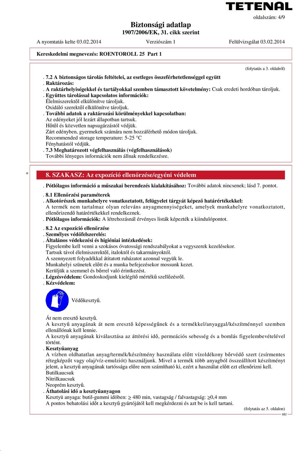 Oxidáló szerektől elkülönítve tároljuk.. További adatok a raktározási körülményekkel kapcsolatban: Az edényeket jól lezárt állapotban tartsuk. Hőtől és közvetlen napsugárzástól védjük.