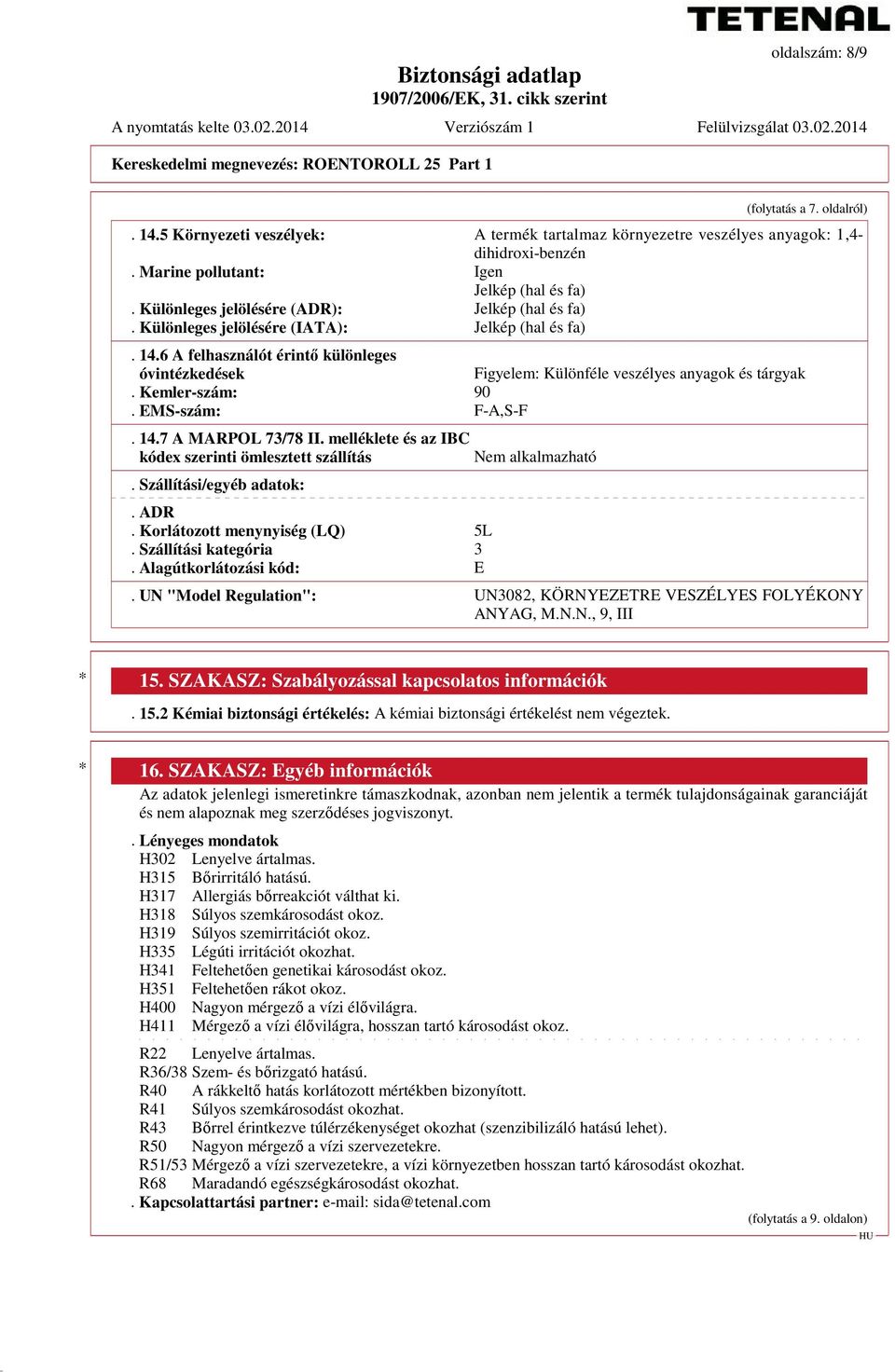 6 A felhasználót érintő különleges óvintézkedések Figyelem: Különféle veszélyes anyagok és tárgyak. Kemler-szám: 90. EMS-szám: F-A,S-F. 14.7 A MARPOL 73/78 II.