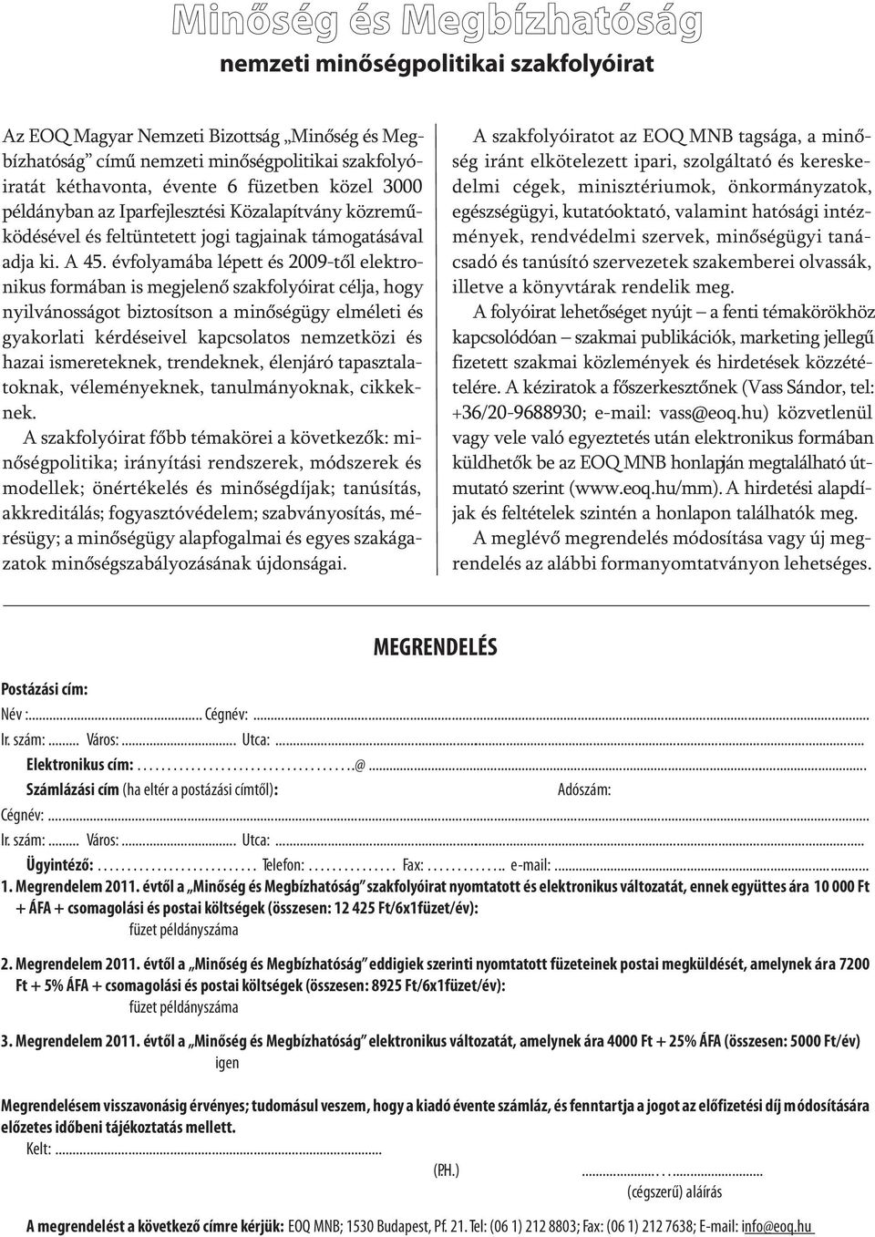 évfolyamába lépett és 2009-tõl elektronikus formában is megjelenõ szakfolyóirat célja, hogy nyilvánosságot biztosítson a minõségügy elméleti és gyakorlati kérdéseivel kapcsolatos nemzetközi és hazai