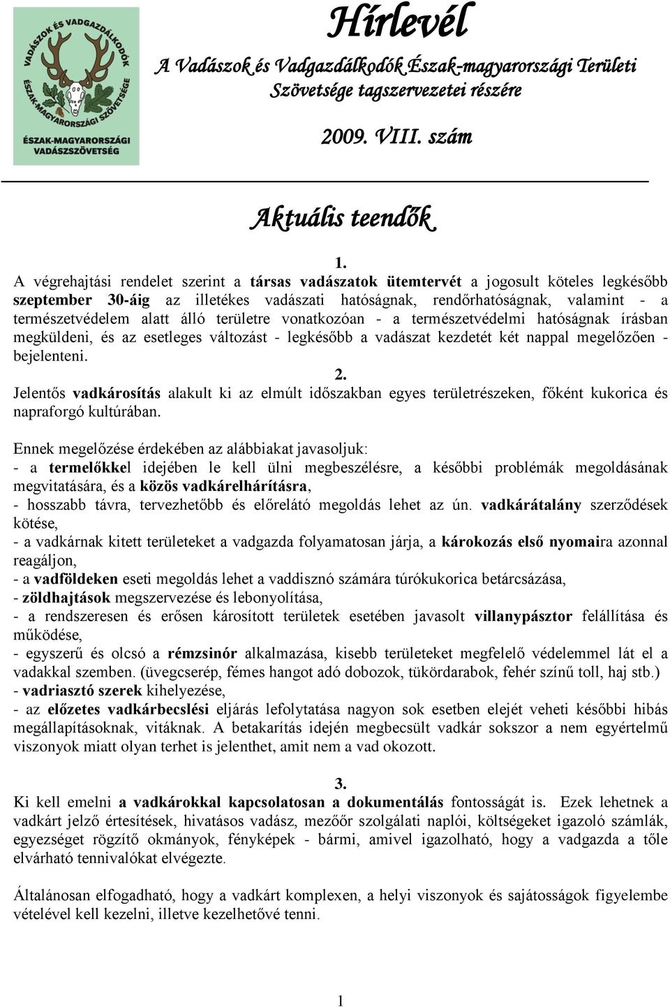 álló területre vonatkozóan - a természetvédelmi hatóságnak írásban megküldeni, és az esetleges változást - legkésőbb a vadászat kezdetét két nappal megelőzően - bejelenteni. 2.