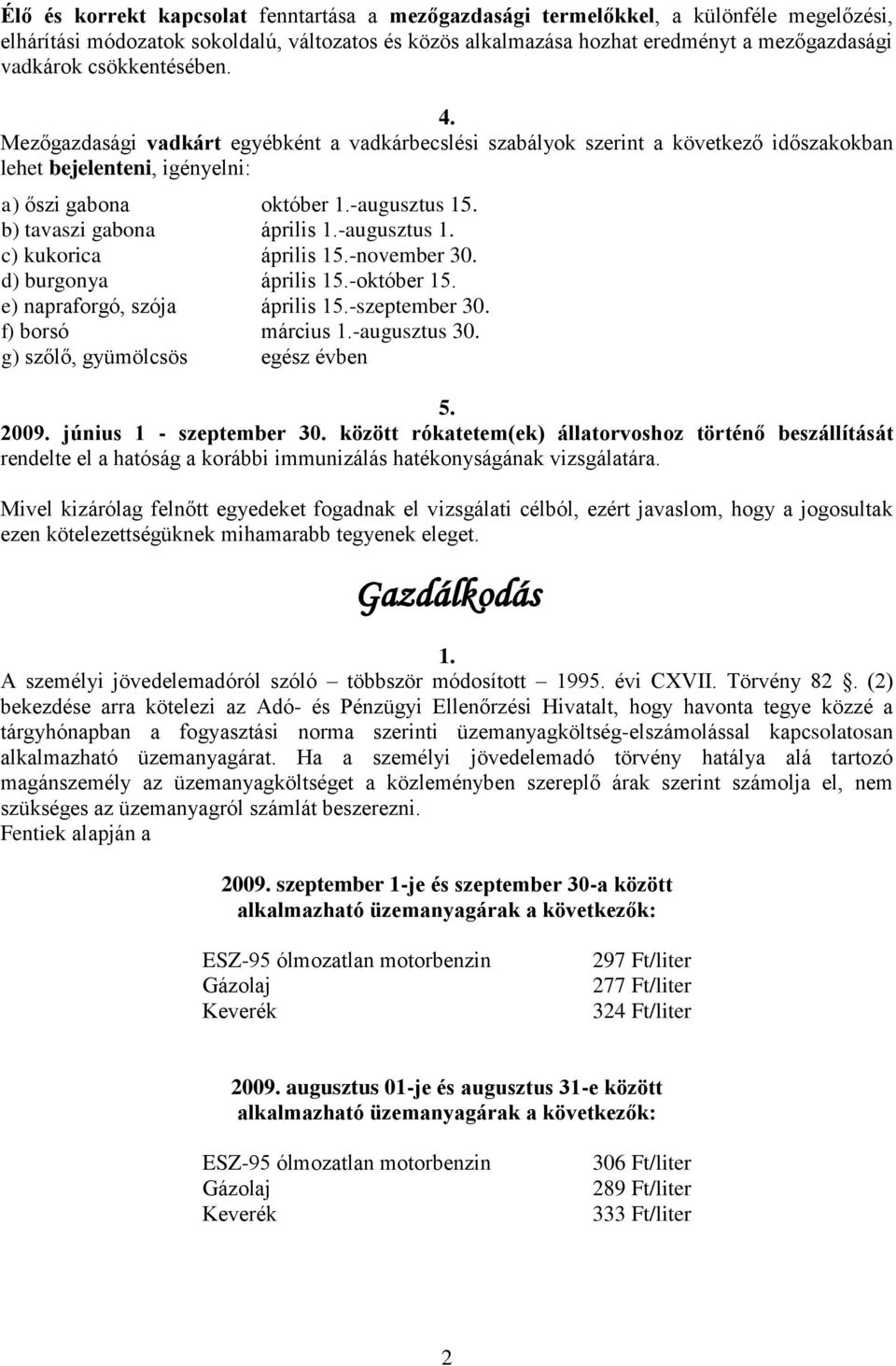 b) tavaszi gabona április 1.-augusztus 1. c) kukorica április 15.-november 30. d) burgonya április 15.-október 15. e) napraforgó, szója április 15.-szeptember 30. f) borsó március 1.-augusztus 30.