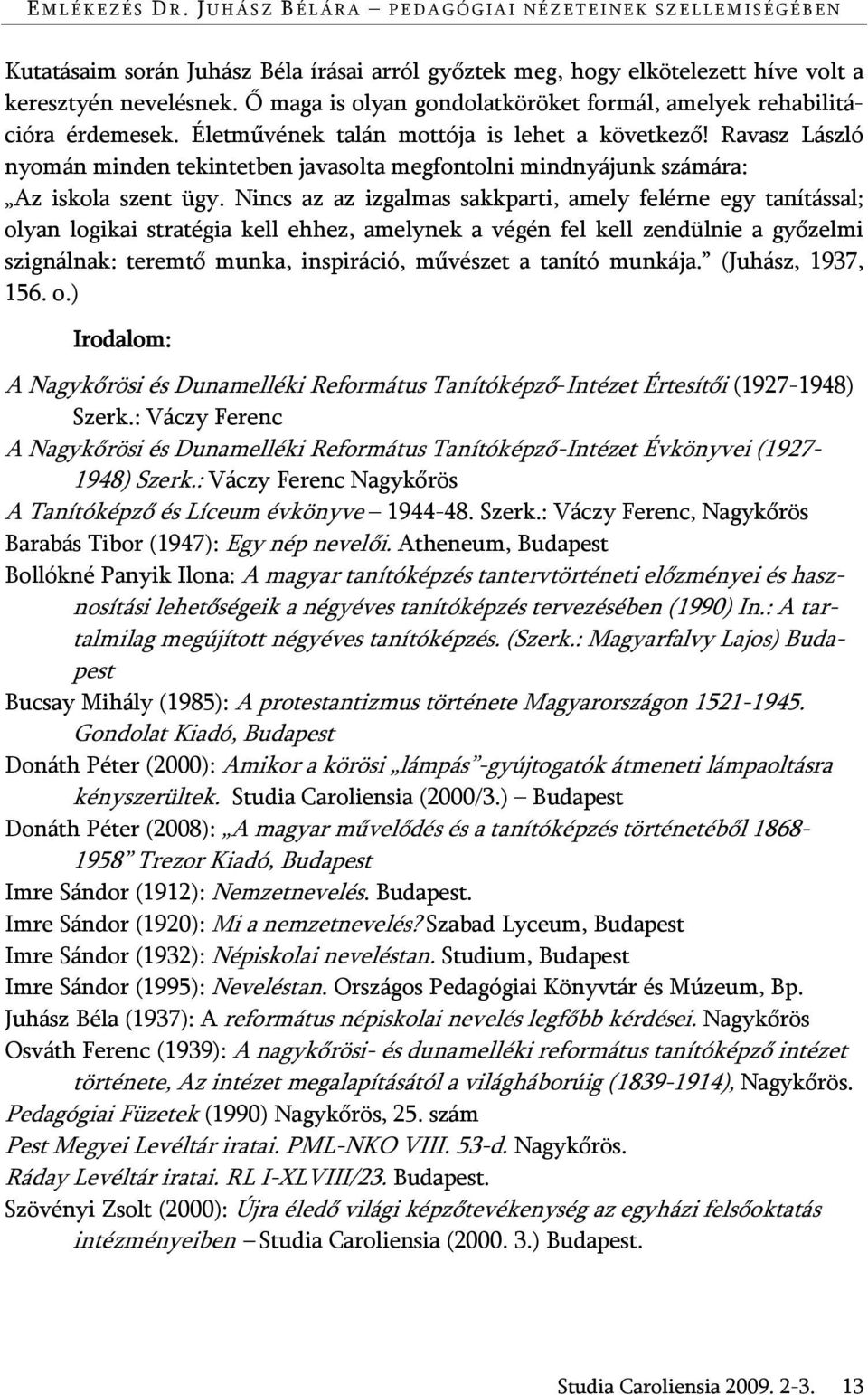 Ravasz László nyomán minden tekintetben javasolta megfontolni mindnyájunk számára: Az iskola szent ügy.