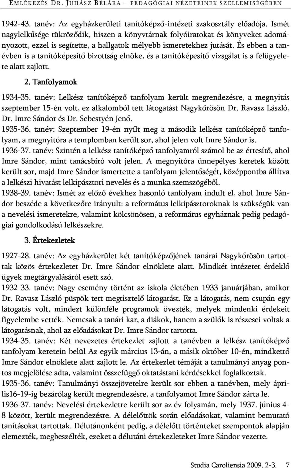 És ebben a tanévben is a tanítóképesítő bizottság elnöke, és a tanítóképesítő vizsgálat is a felügyelete alatt zajlott. 2. Tanfolyamok 1934-35.