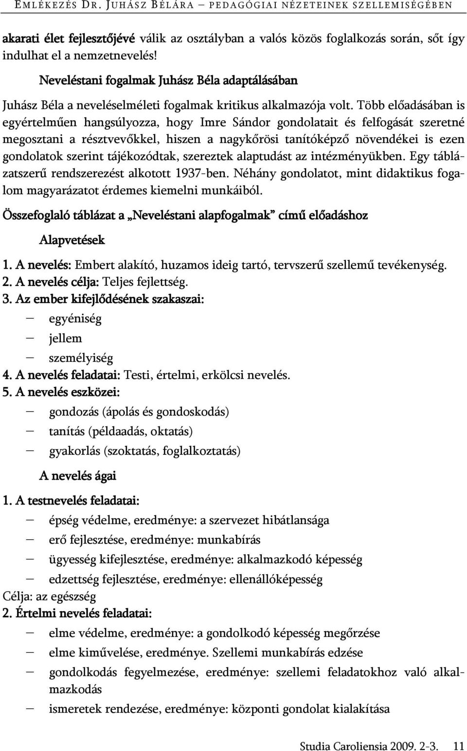 Több előadásában is egyértelműen hangsúlyozza, hogy Imre Sándor gondolatait és felfogását szeretné megosztani a résztvevőkkel, hiszen a nagykőrösi tanítóképző növendékei is ezen gondolatok szerint