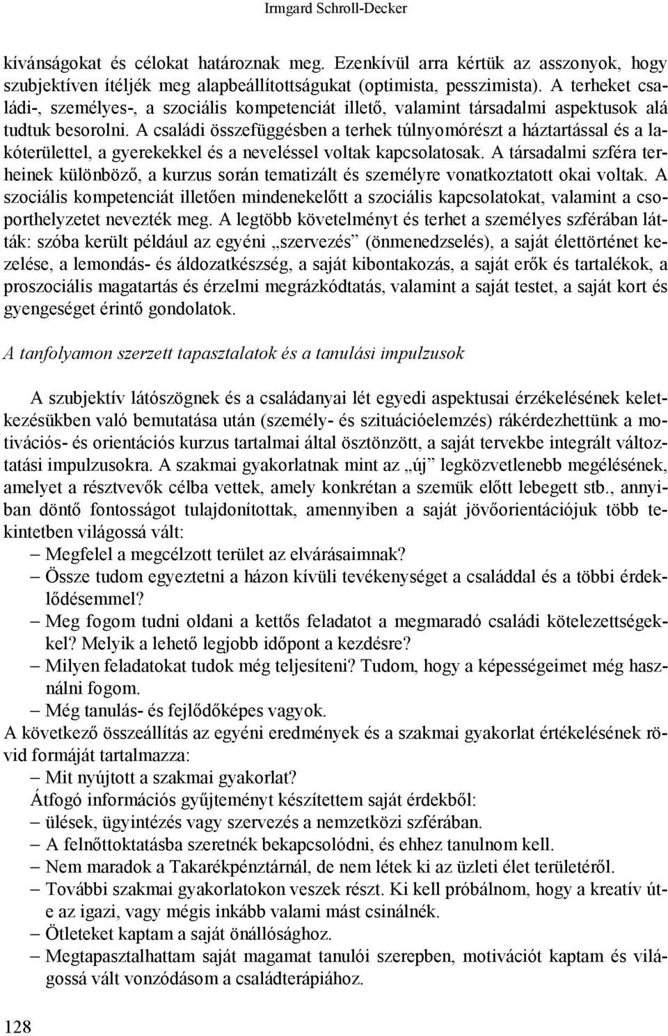 A családi összefüggésben a terhek túlnyomórészt a háztartással és a lakóterülettel, a gyerekekkel és a neveléssel voltak kapcsolatosak.