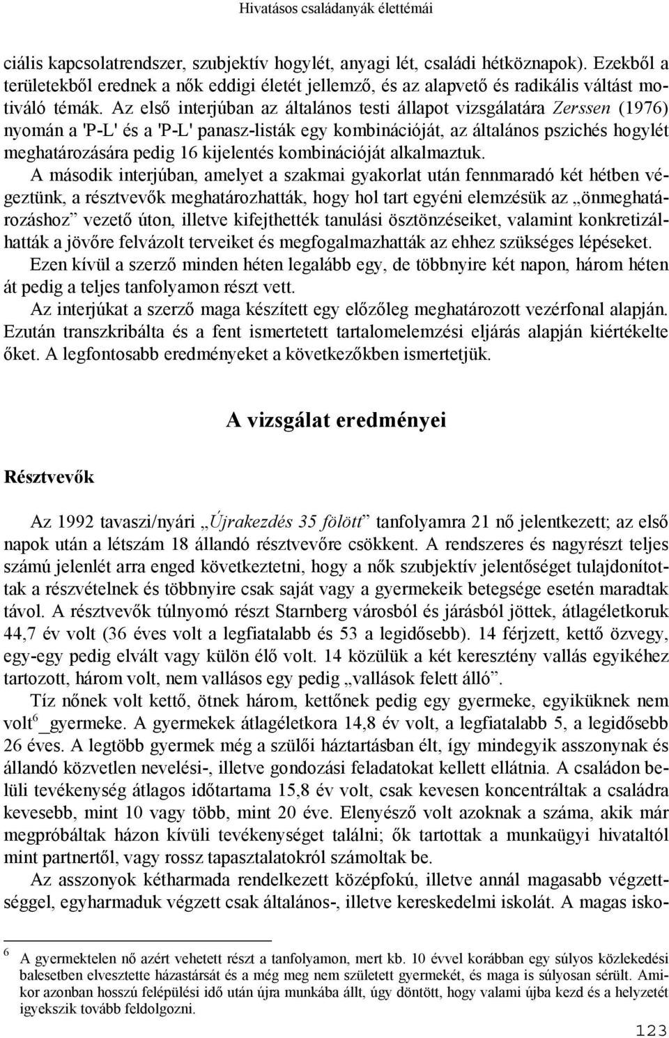 Az első interjúban az általános testi állapot vizsgálatára Zerssen (1976) nyomán a 'P-L' és a 'P-L' panasz-listák egy kombinációját, az általános pszichés hogylét meghatározására pedig 16 kijelentés