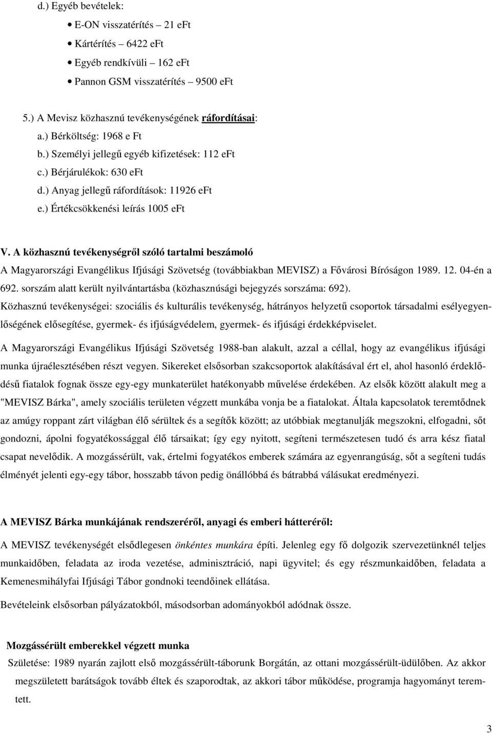 A közhasznú tevékenységrıl szóló tartalmi beszámoló A Magyarországi Evangélikus Ifjúsági Szövetség (továbbiakban MEVISZ) a Fıvárosi Bíróságon 1989. 12. 04-én a 692.