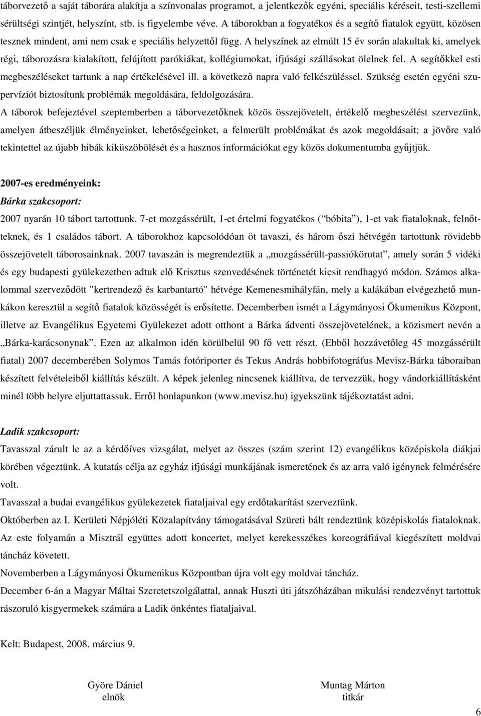 A helyszínek az elmúlt 15 év során alakultak ki, amelyek régi, táborozásra kialakított, felújított parókiákat, kollégiumokat, ifjúsági szállásokat ölelnek fel.