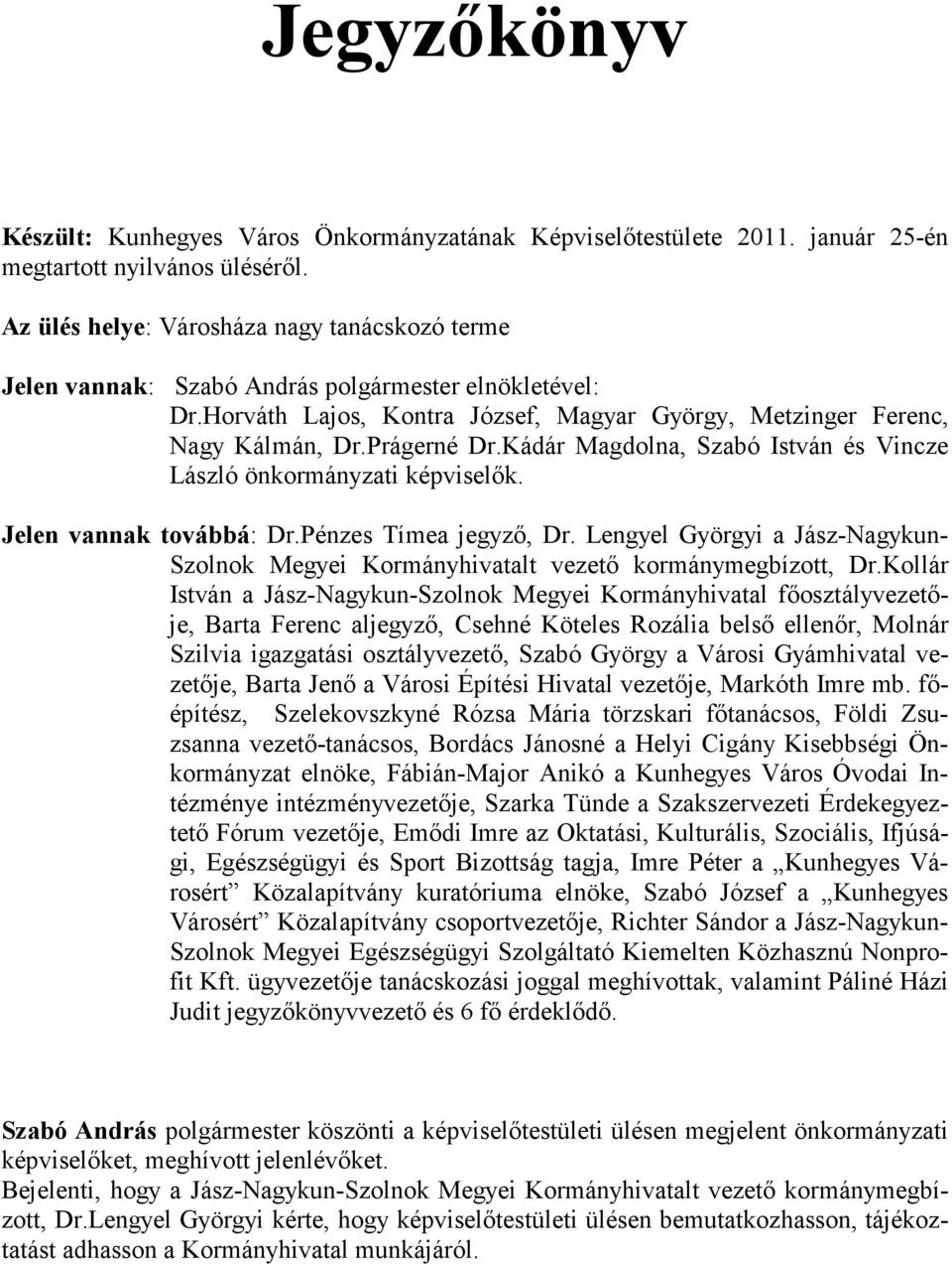 Kádár Magdolna, Szabó István és Vincze László önkormányzati képviselők. Jelen vannak továbbá: Dr.Pénzes Tímea jegyző, Dr.