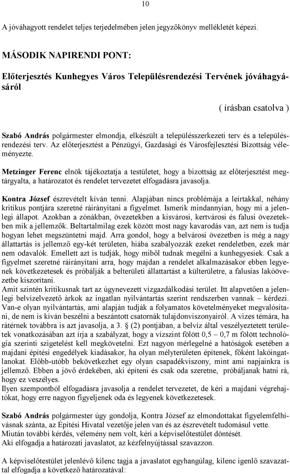 településrendezési terv. Az előterjesztést a Pénzügyi, Gazdasági és Városfejlesztési Bizottság véleményezte.