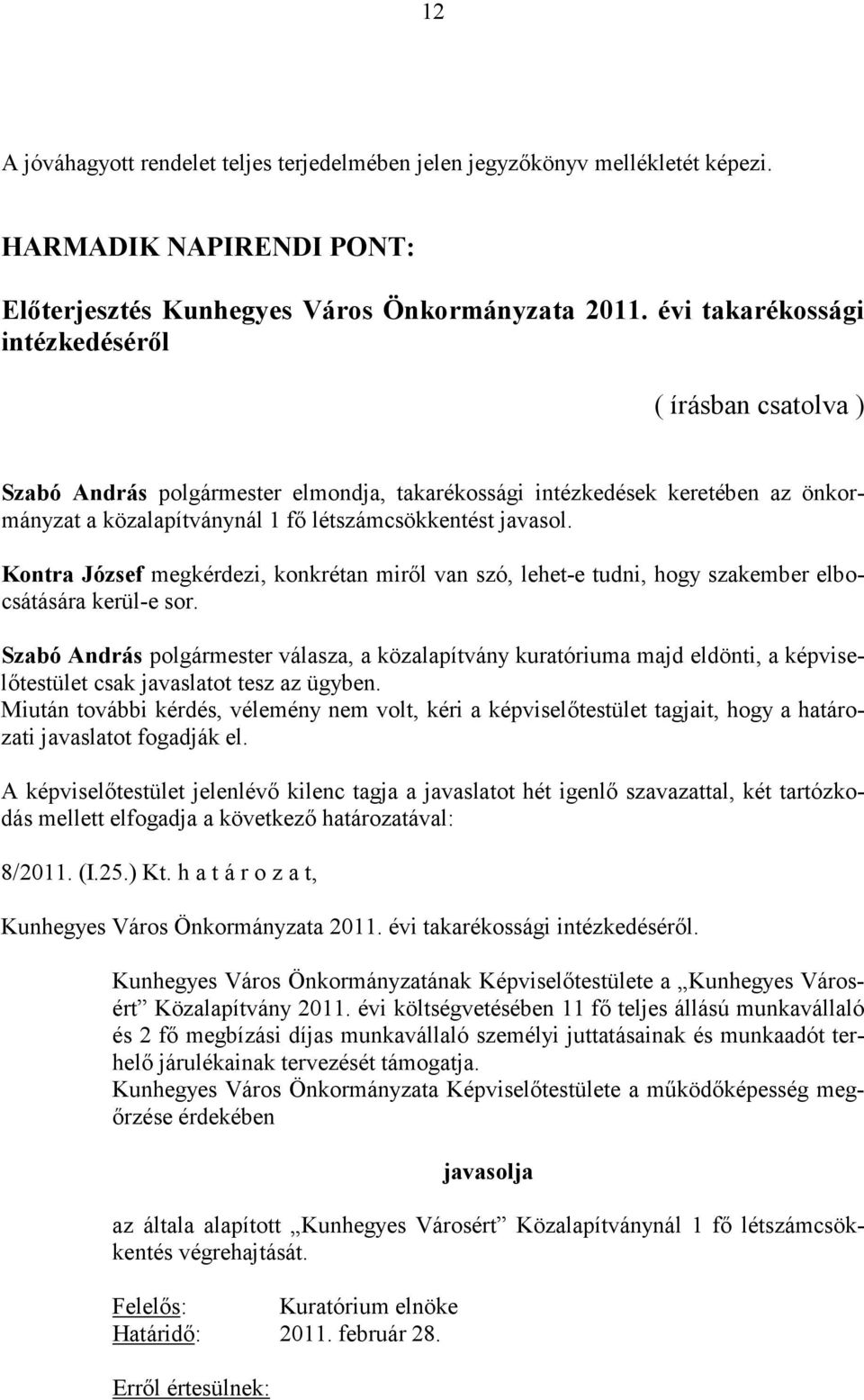 Kontra József megkérdezi, konkrétan miről van szó, lehet-e tudni, hogy szakember elbocsátására kerül-e sor.