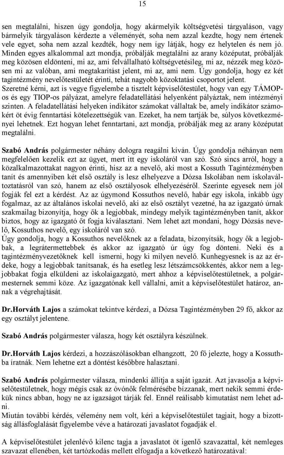 Minden egyes alkalommal azt mondja, próbálják megtalálni az arany középutat, próbálják meg közösen eldönteni, mi az, ami felvállalható költségvetésileg, mi az, nézzék meg közösen mi az valóban, ami