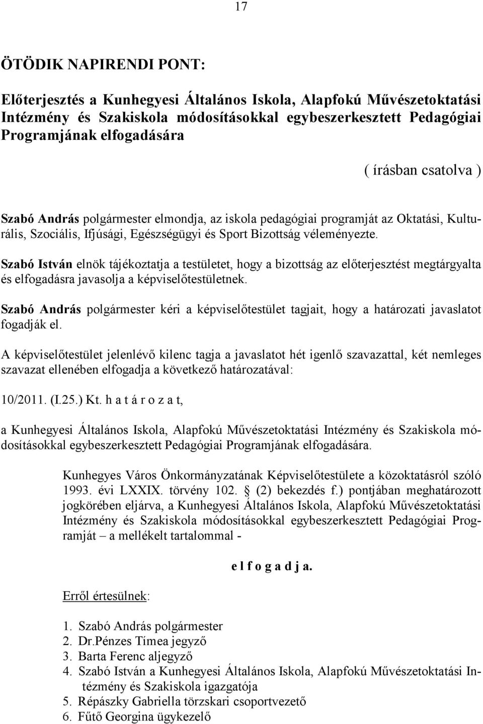 Szabó István elnök tájékoztatja a testületet, hogy a bizottság az előterjesztést megtárgyalta és elfogadásra javasolja a képviselőtestületnek.