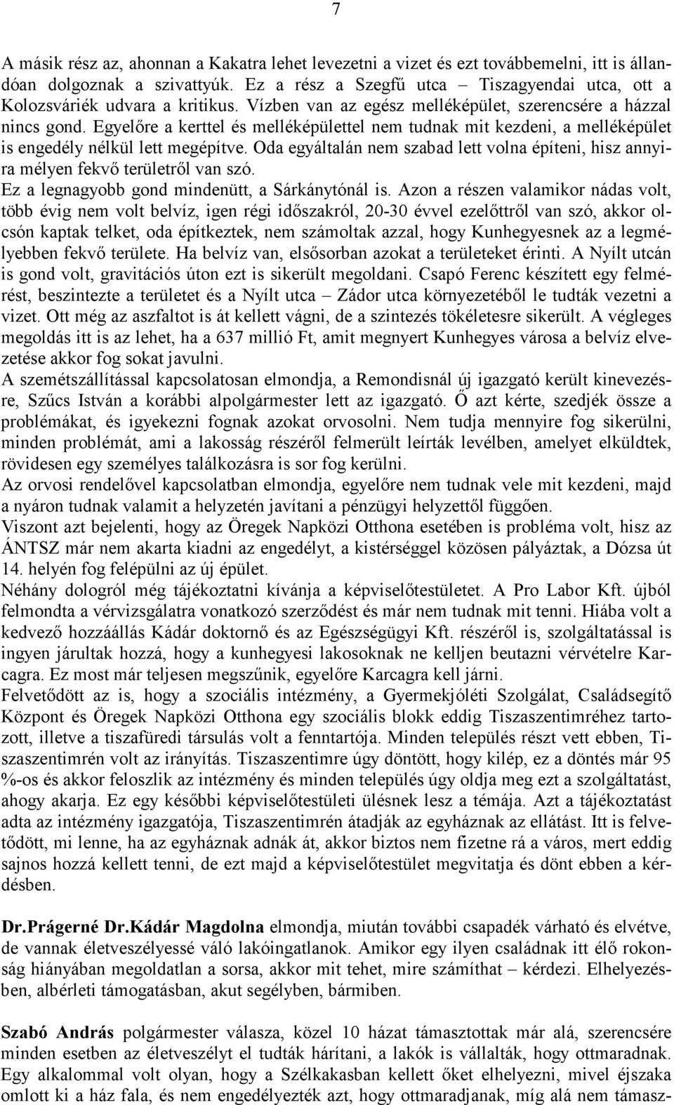 Egyelőre a kerttel és melléképülettel nem tudnak mit kezdeni, a melléképület is engedély nélkül lett megépítve.