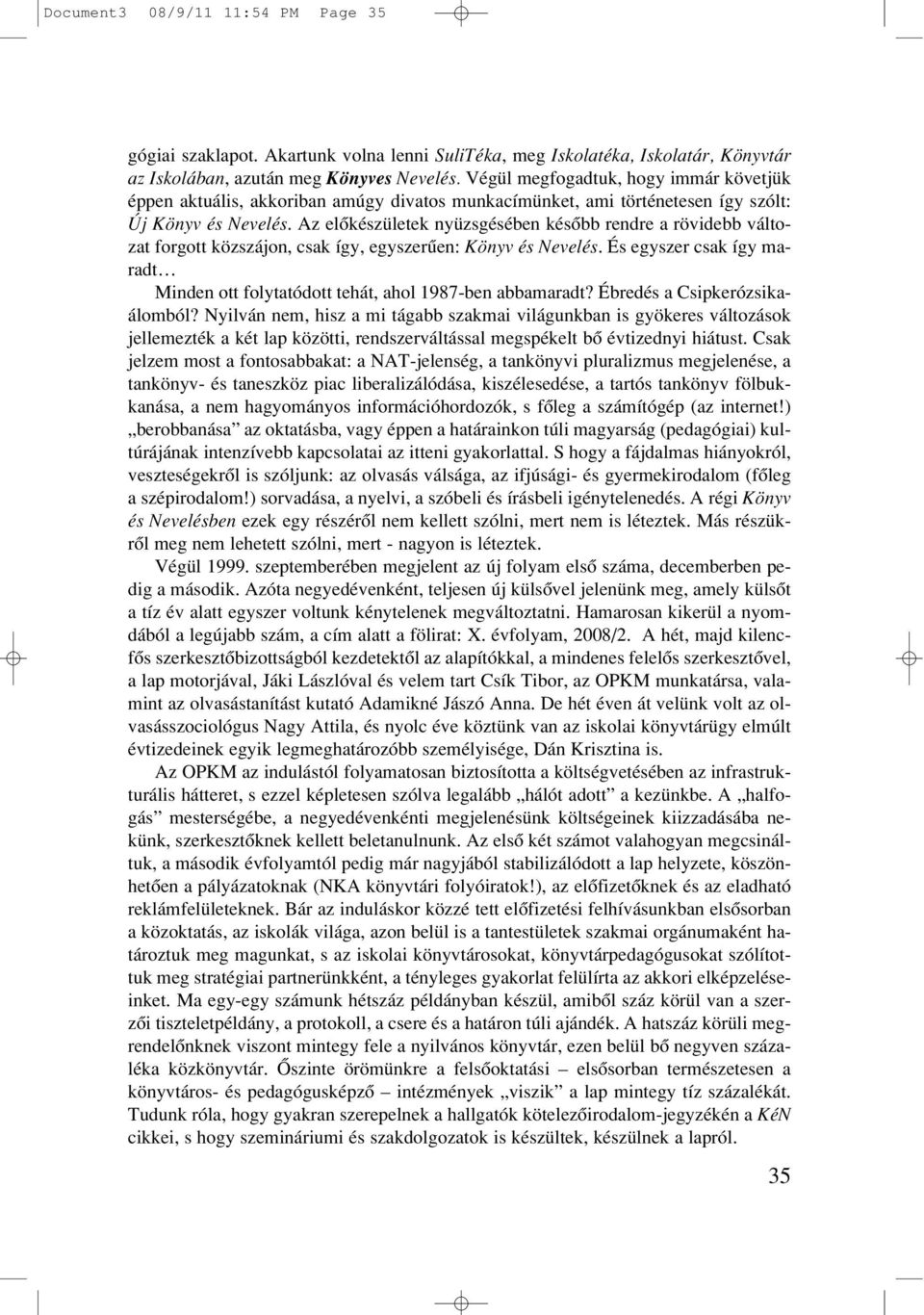 Az elôkészületek nyüzsgésében késôbb rendre a rövidebb változat forgott közszájon, csak így, egyszerûen: Könyv és Nevelés.