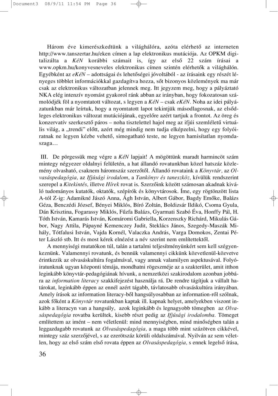 Egyébként az ekén adottságai és lehetôségei jóvoltából - az írásaink egy részét lényeges többlet információkkal gazdagítva hozza, sôt bizonyos közlemények ma már csak az elektronikus változatban